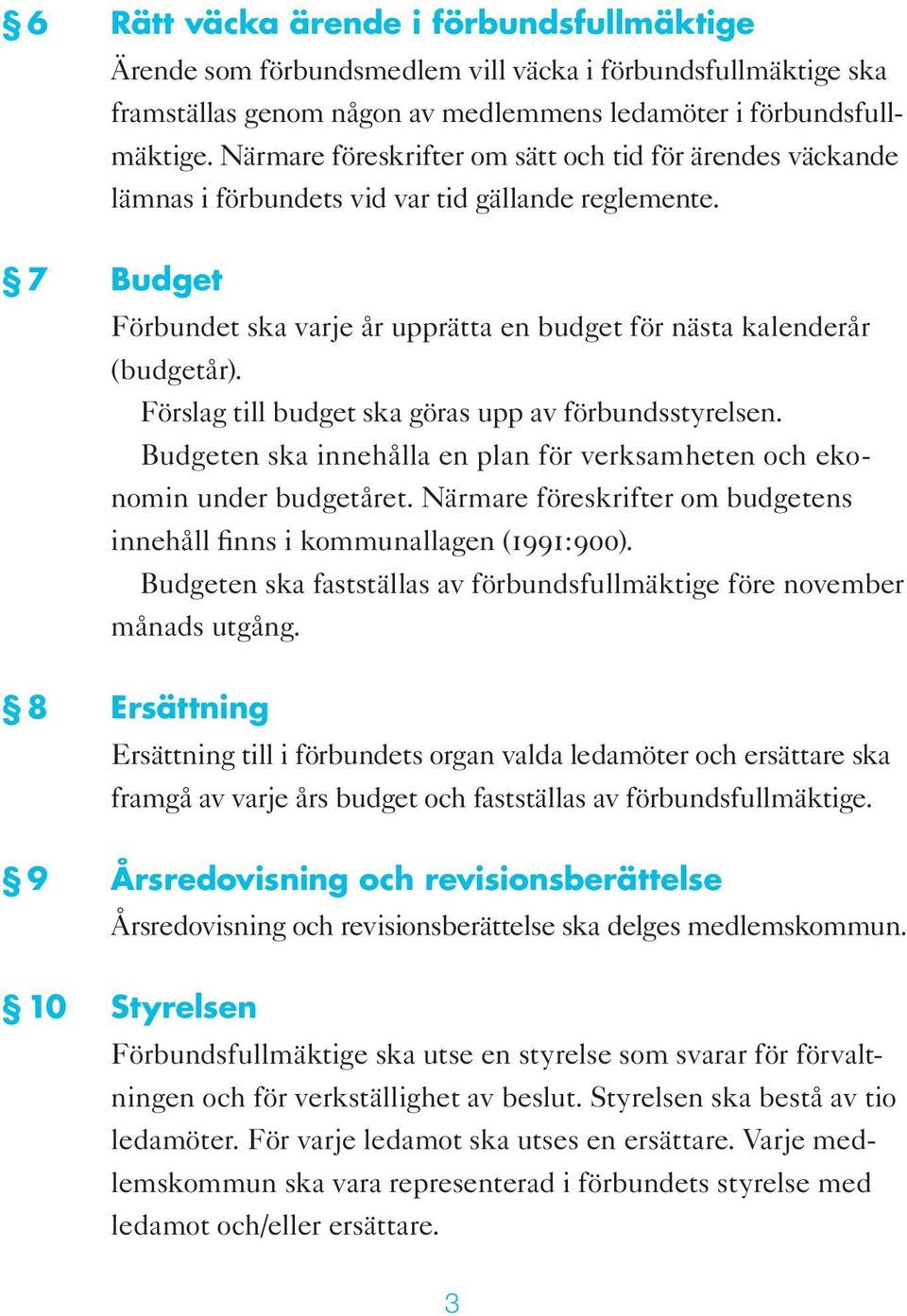 Förslag till budget ska göras upp av förbundsstyrelsen. Budgeten ska innehålla en plan för verksamheten och ekonomin under budgetåret.