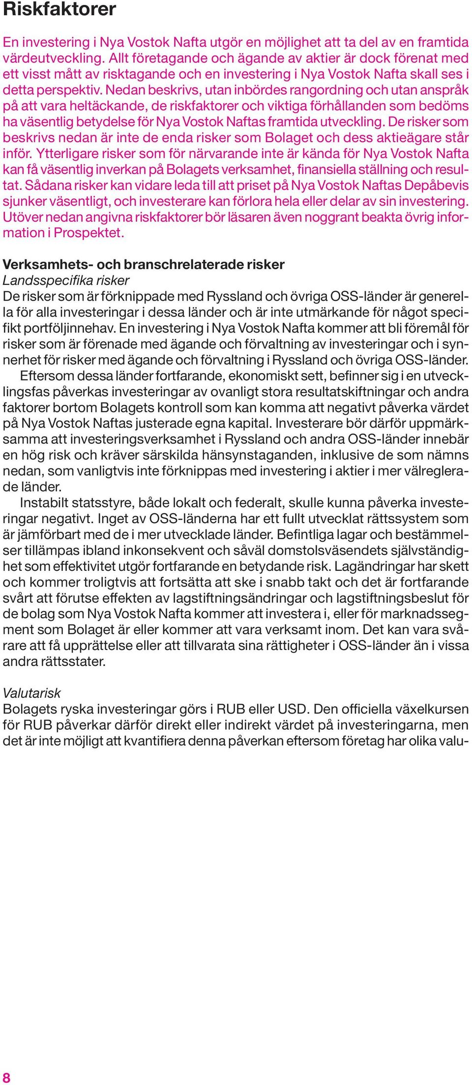 Nedan beskrivs, utan inbördes rangordning och utan anspråk på att vara heltäckande, de riskfaktorer och viktiga förhållanden som bedöms ha väsentlig betydelse för Nya Vostok Naftas framtida