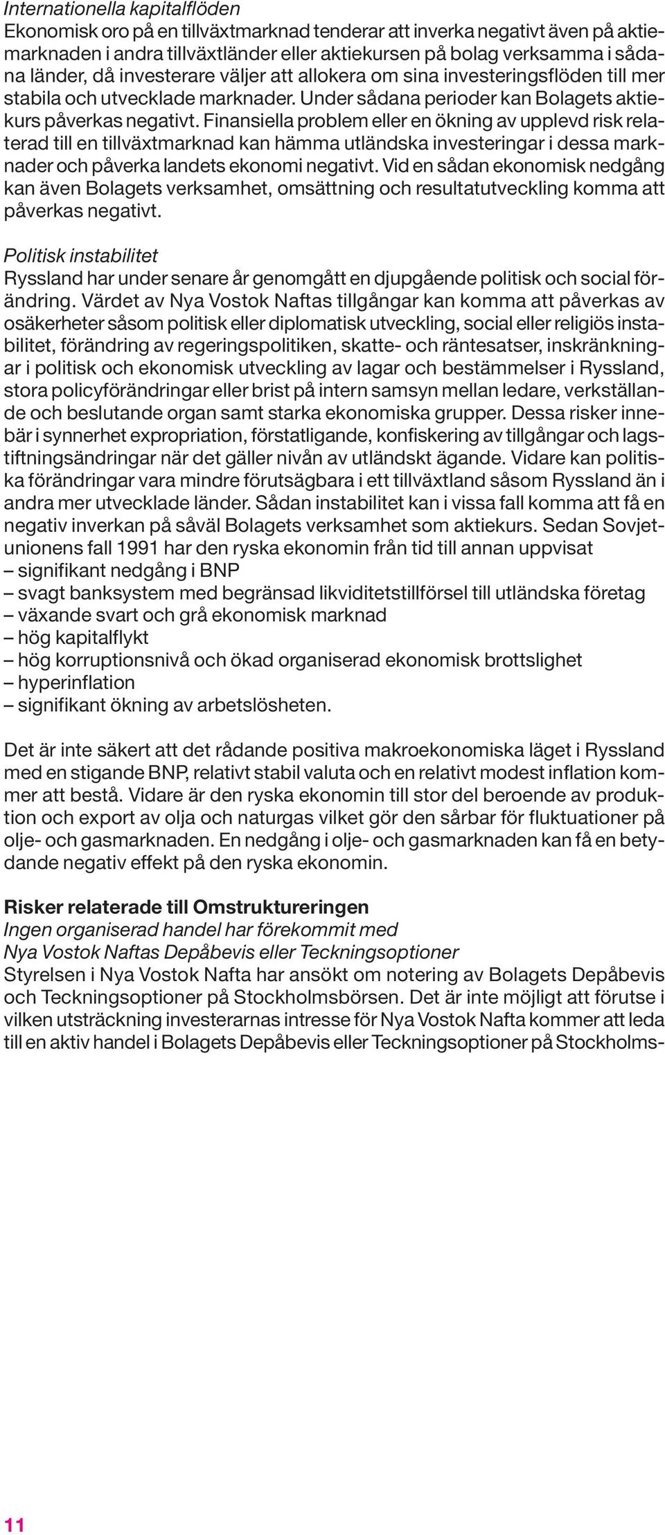 Finansiella problem eller en ökning av upplevd risk relaterad till en tillväxtmarknad kan hämma utländska investeringar i dessa marknader och påverka landets ekonomi negativt.