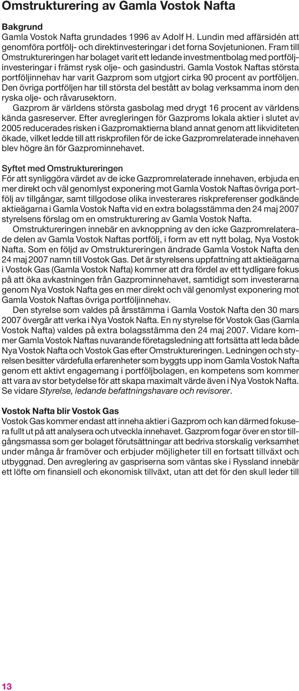 Gamla Vostok Naftas största portföljinnehav har varit Gazprom som utgjort cirka 90 procent av portföljen.