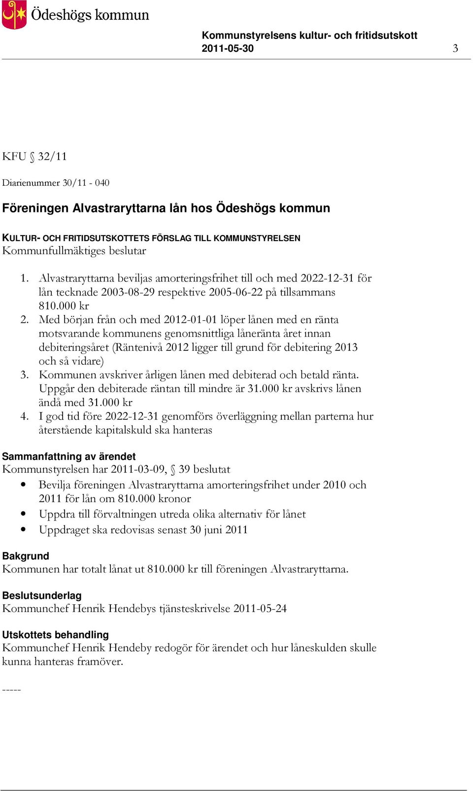 Med början från och med 2012-01-01 löper lånen med en ränta motsvarande kommunens genomsnittliga låneränta året innan debiteringsåret (Räntenivå 2012 ligger till grund för debitering 2013 och så