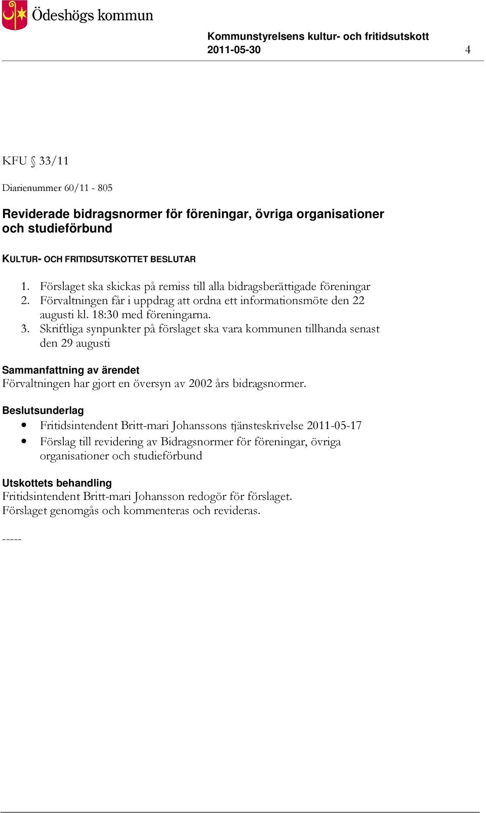 Skriftliga synpunkter på förslaget ska vara kommunen tillhanda senast den 29 augusti Förvaltningen har gjort en översyn av 2002 års bidragsnormer.