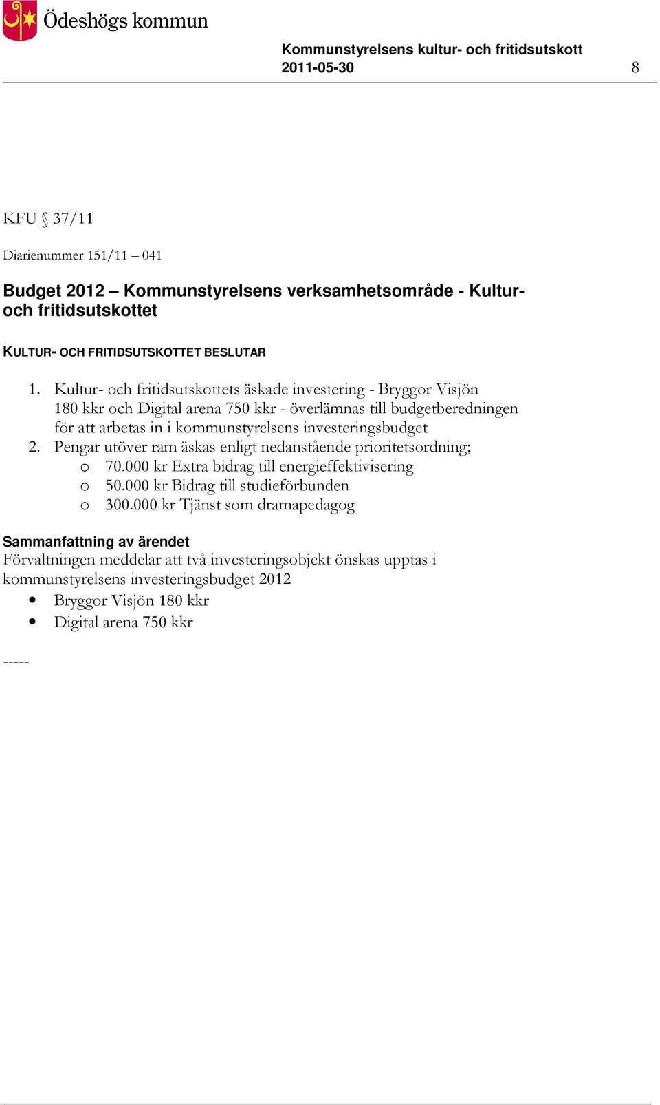 kommunstyrelsens investeringsbudget 2. Pengar utöver ram äskas enligt nedanstående prioritetsordning; o 70.000 kr Extra bidrag till energieffektivisering o 50.