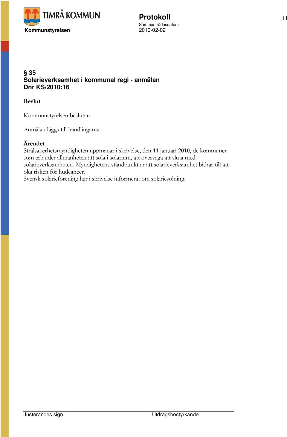 Strålsäkerhetsmyndigheten uppmanar i skrivelse, den 11 januari 2010, de kommuner som erbjuder allmänheten att sola i