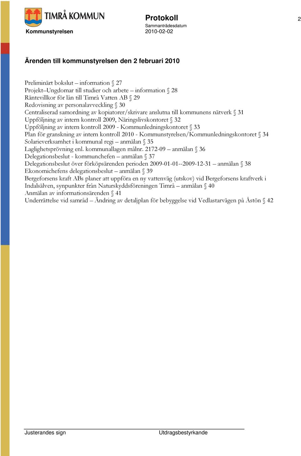 intern kontroll 2009 - Kommunledningskontoret 33 Plan för granskning av intern kontroll 2010 - Kommunstyrelsen/Kommunledningskontoret 34 Solarieverksamhet i kommunal regi anmälan 35