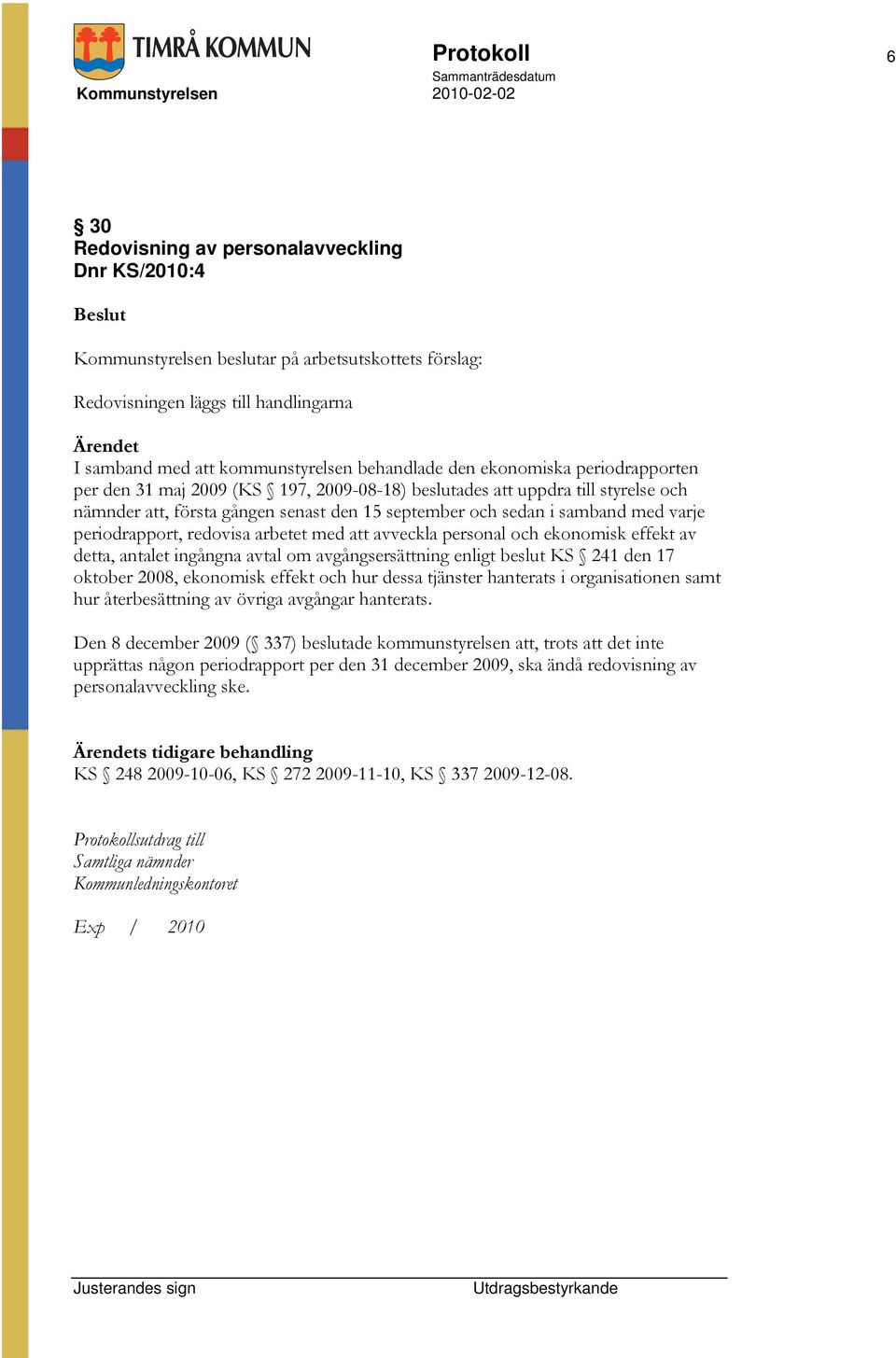 periodrapport, redovisa arbetet med att avveckla personal och ekonomisk effekt av detta, antalet ingångna avtal om avgångsersättning enligt beslut KS 241 den 17 oktober 2008, ekonomisk effekt och hur