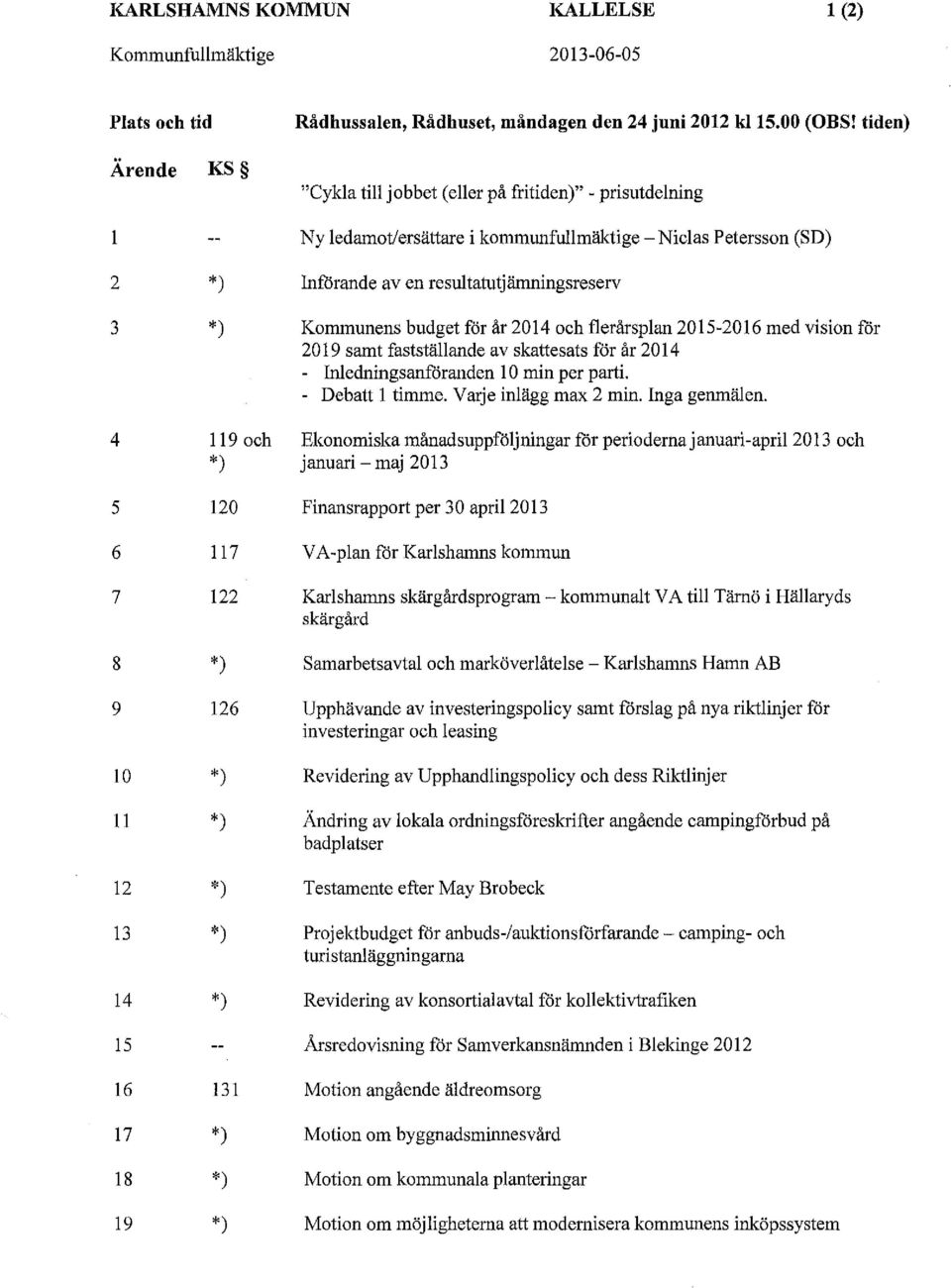 122 *) 126 *) *) *) *) *) 131 *) *) *) Införande av en resultatutjämningsreserv Kommunens budget för år 2014 och flerårsplan 2015-2016 med vision för 2019 samt fastställande av skattesats för år 2014