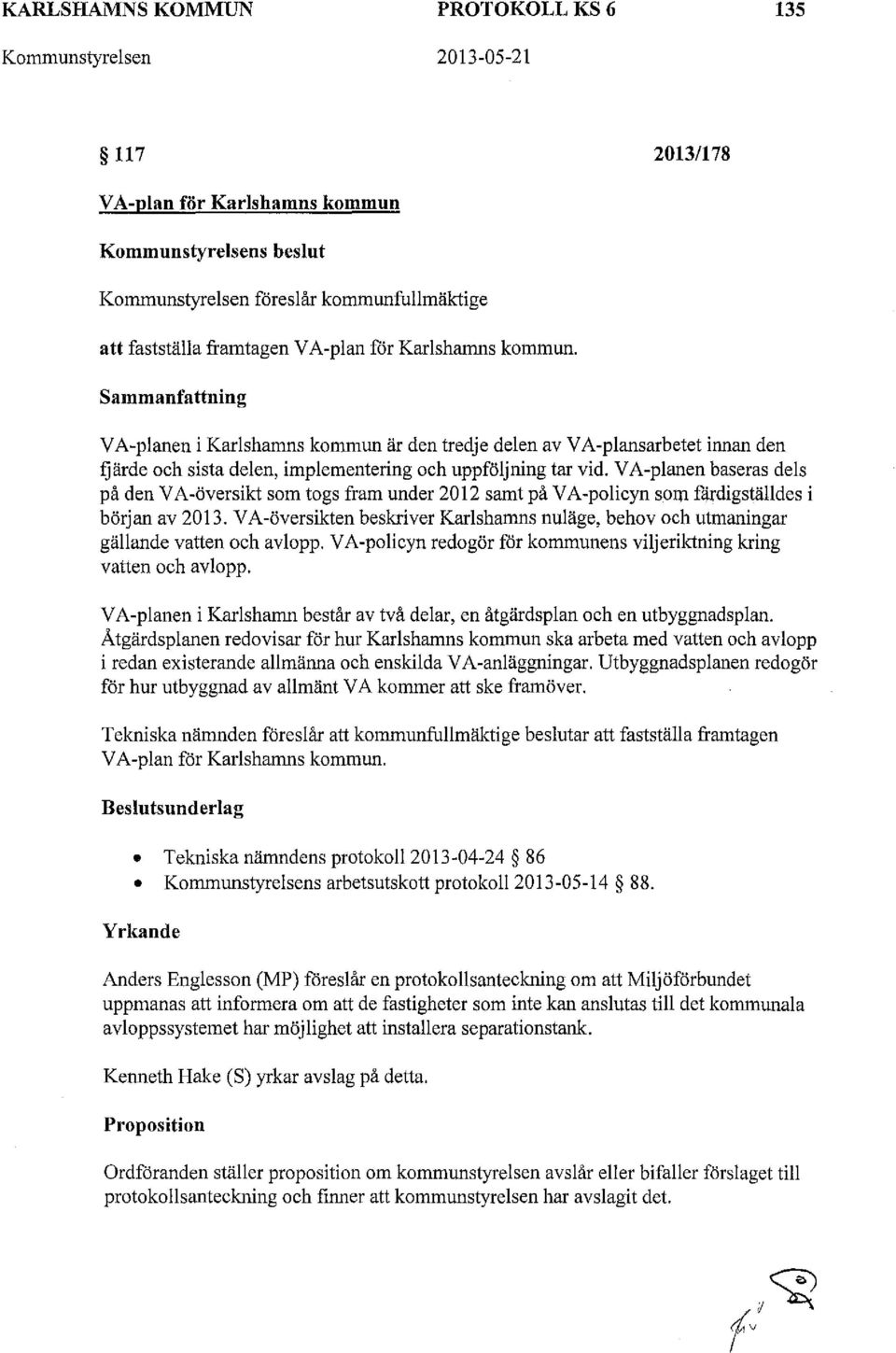 VA-planen baseras dels på den V A-översikt som togs fram under 2012 samt på VA-policyn som fårdigställdes i början av 2013.