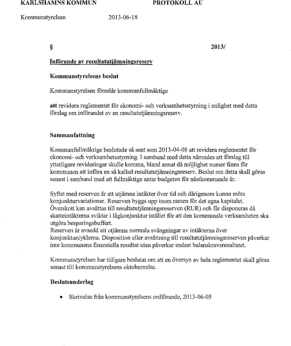 Sammanfattning Kommunfullmäktige beslutade så sent som 2013-04-08 att revidera reglementet för ekonomi- och verksamhetsstyrning.