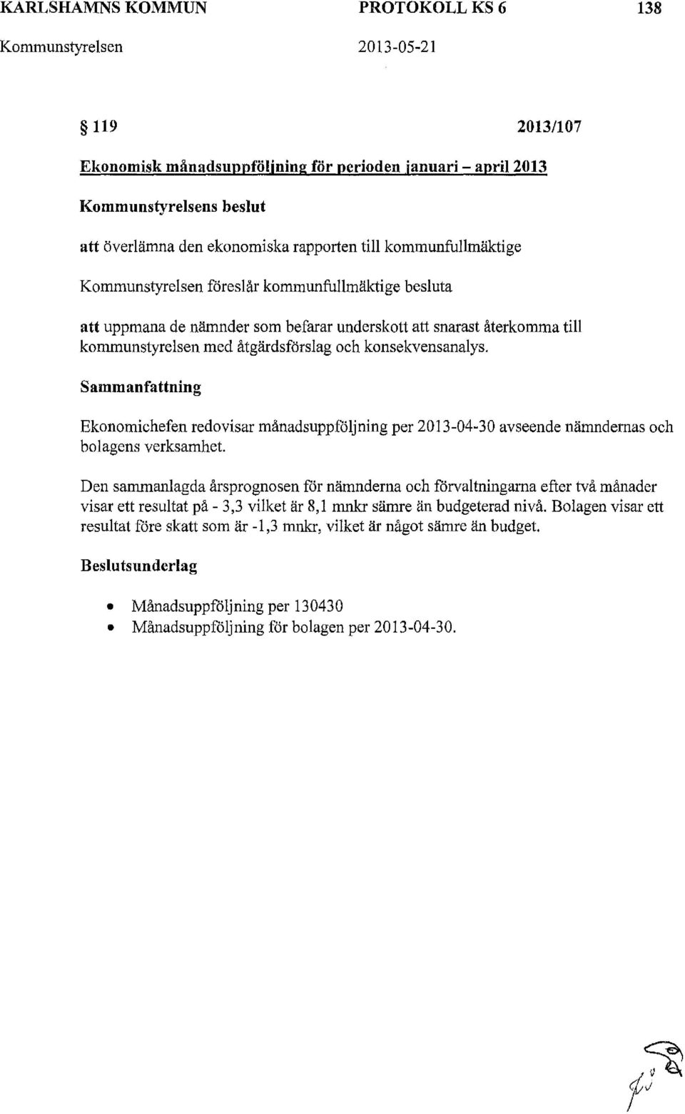 konsekvensanalys. Sammanfattning Ekonomichefen redovisar månadsuppföljning per 2013-04-30 avseende nämndemas och bolagens verksamhet.