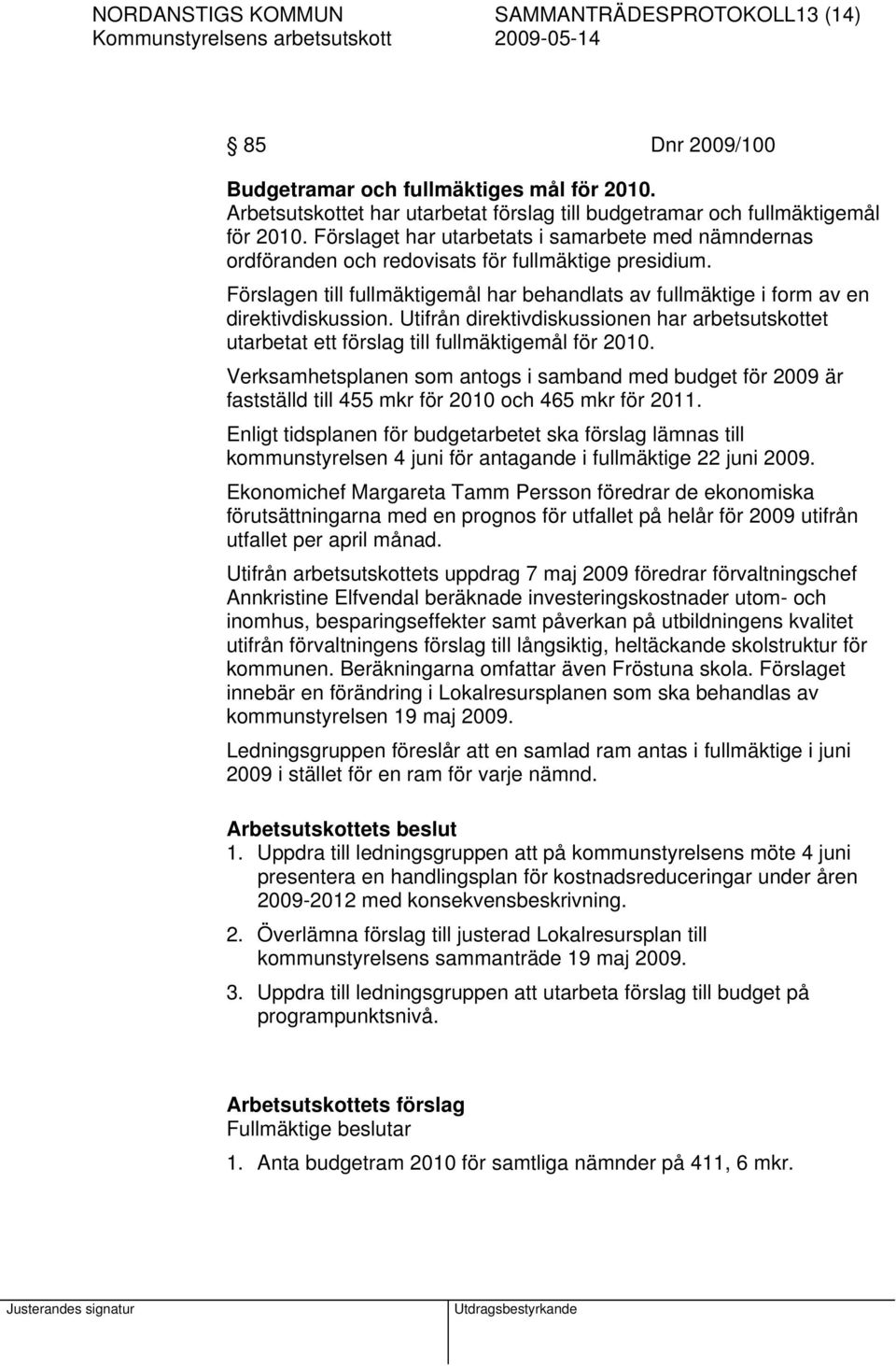 Utifrån direktivdiskussionen har arbetsutskottet utarbetat ett förslag till fullmäktigemål för 2010.