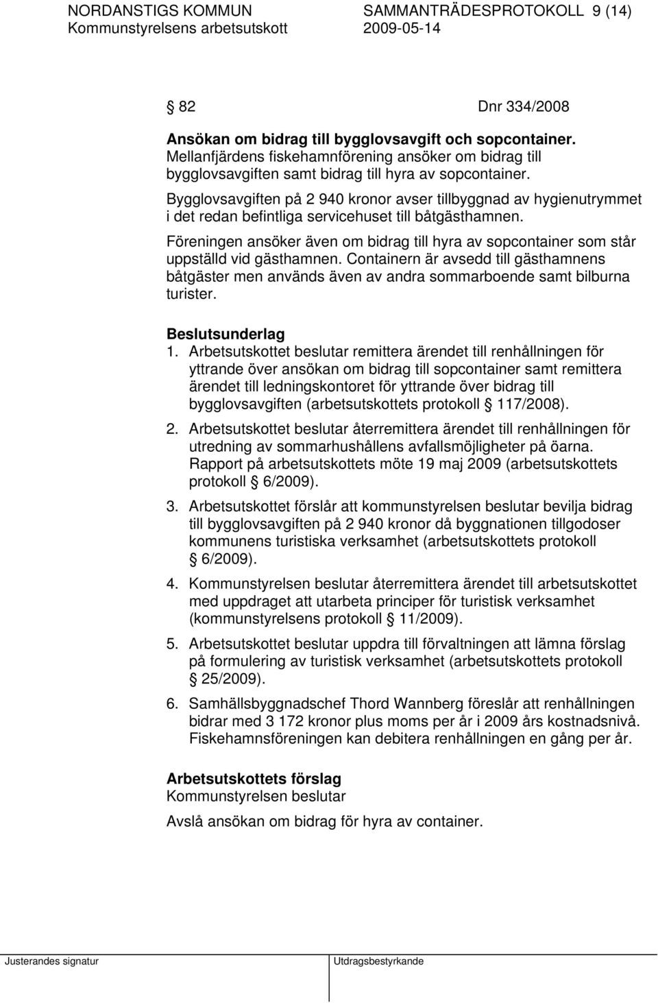 Bygglovsavgiften på 2 940 kronor avser tillbyggnad av hygienutrymmet i det redan befintliga servicehuset till båtgästhamnen.