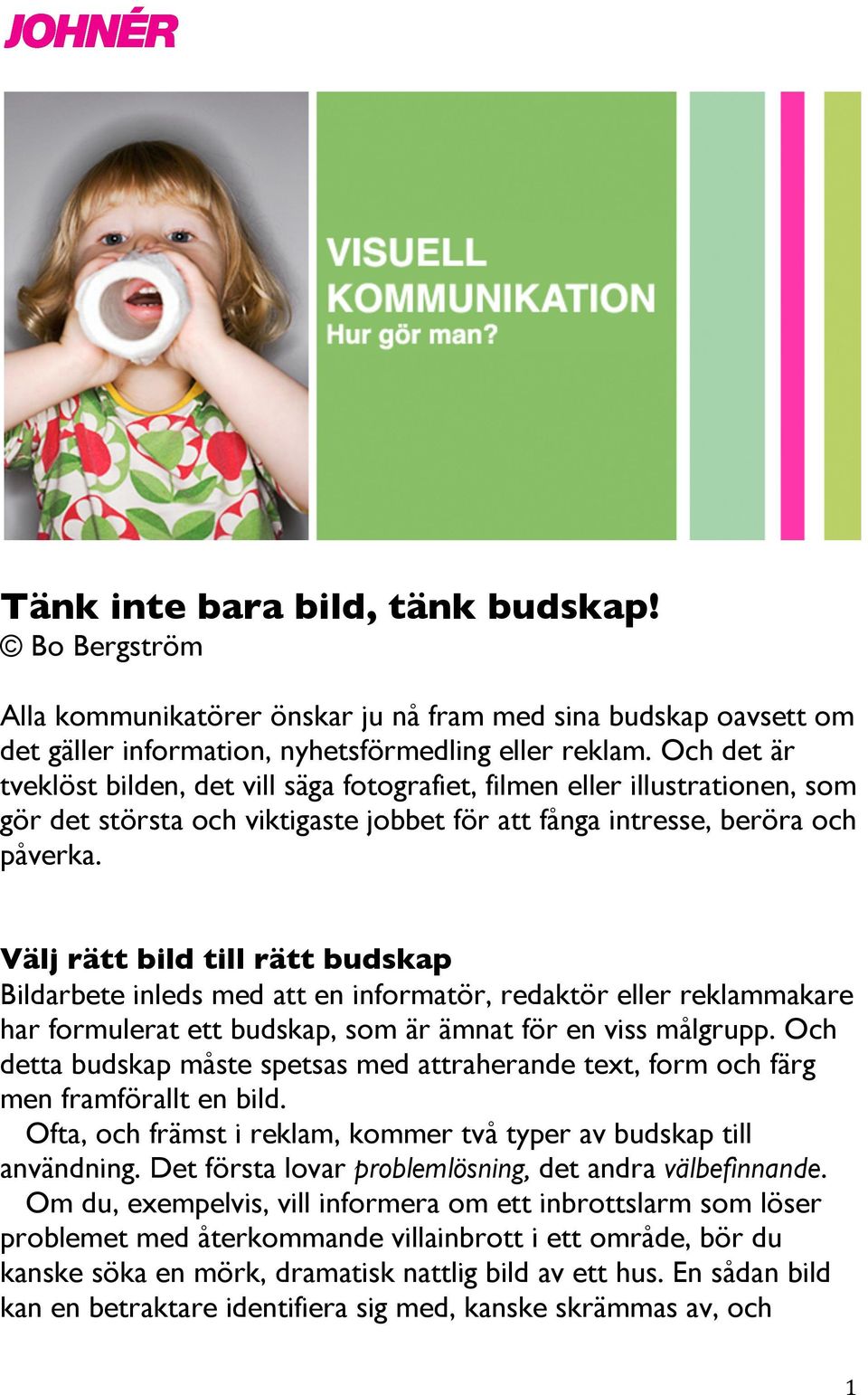 Välj rätt bild till rätt budskap Bildarbete inleds med att en informatör, redaktör eller reklammakare har formulerat ett budskap, som är ämnat för en viss målgrupp.