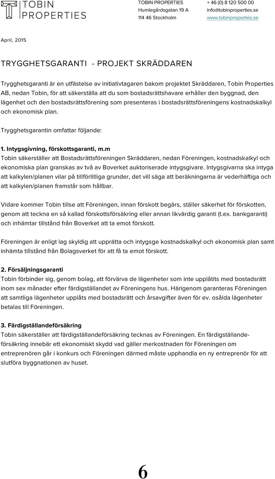 se April, 2015 TRYGGHETSGARANTI - PROJEKT SKRÄDDAREN Trygghetsgaranti är en utfästelse av initiativtagaren bakom projektet Skräddaren, Tobin Properties AB, nedan Tobin, för att säkerställa att du som