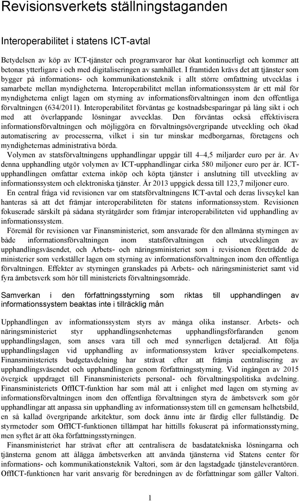 Interoperabilitet mellan informationssystem är ett mål för myndigheterna enligt lagen om styrning av informationsförvaltningen inom den offentliga förvaltningen (634/2011).