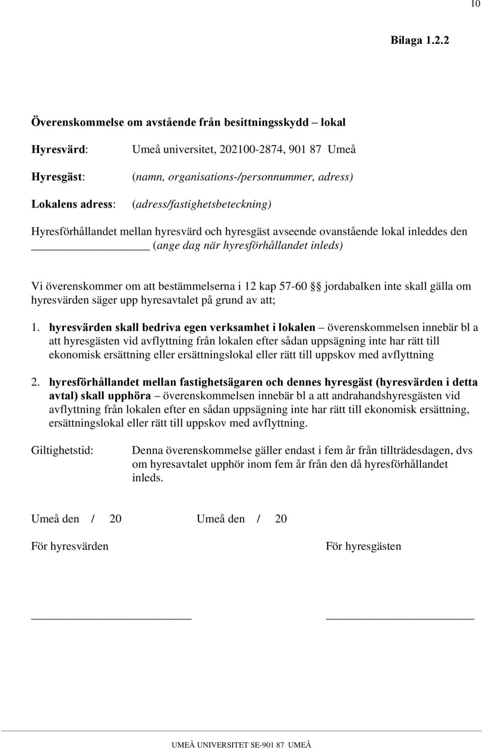 (adress/fastighetsbeteckning) Hyresförhållandet mellan hyresvärd och hyresgäst avseende ovanstående lokal inleddes den (ange dag när hyresförhållandet inleds) Vi överenskommer om att bestämmelserna i