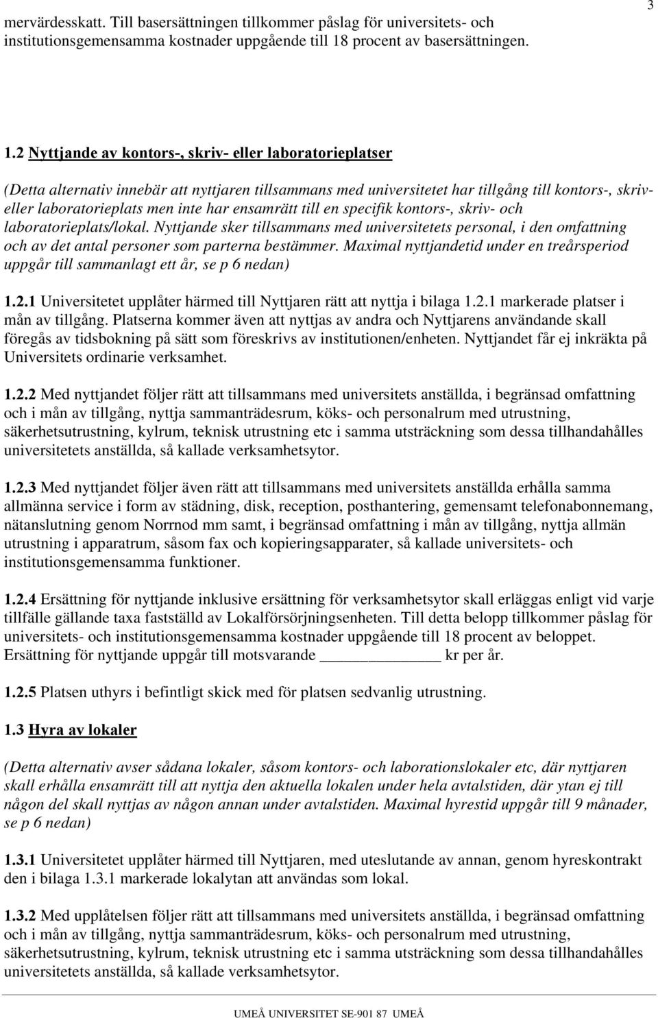 ensamrätt till en specifik kontors-, skriv- och laboratorieplats/lokal. Nyttjande sker tillsammans med universitetets personal, i den omfattning och av det antal personer som parterna bestämmer.