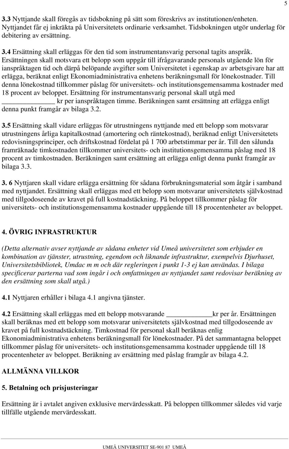 Ersättningen skall motsvara ett belopp som uppgår till ifrågavarande personals utgående lön för ianspråktagen tid och därpå belöpande avgifter som Universitetet i egenskap av arbetsgivare har att