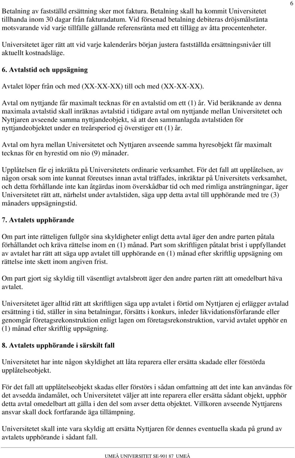 6 Universitetet äger rätt att vid varje kalenderårs början justera fastställda ersättningsnivåer till aktuellt kostnadsläge. 6.