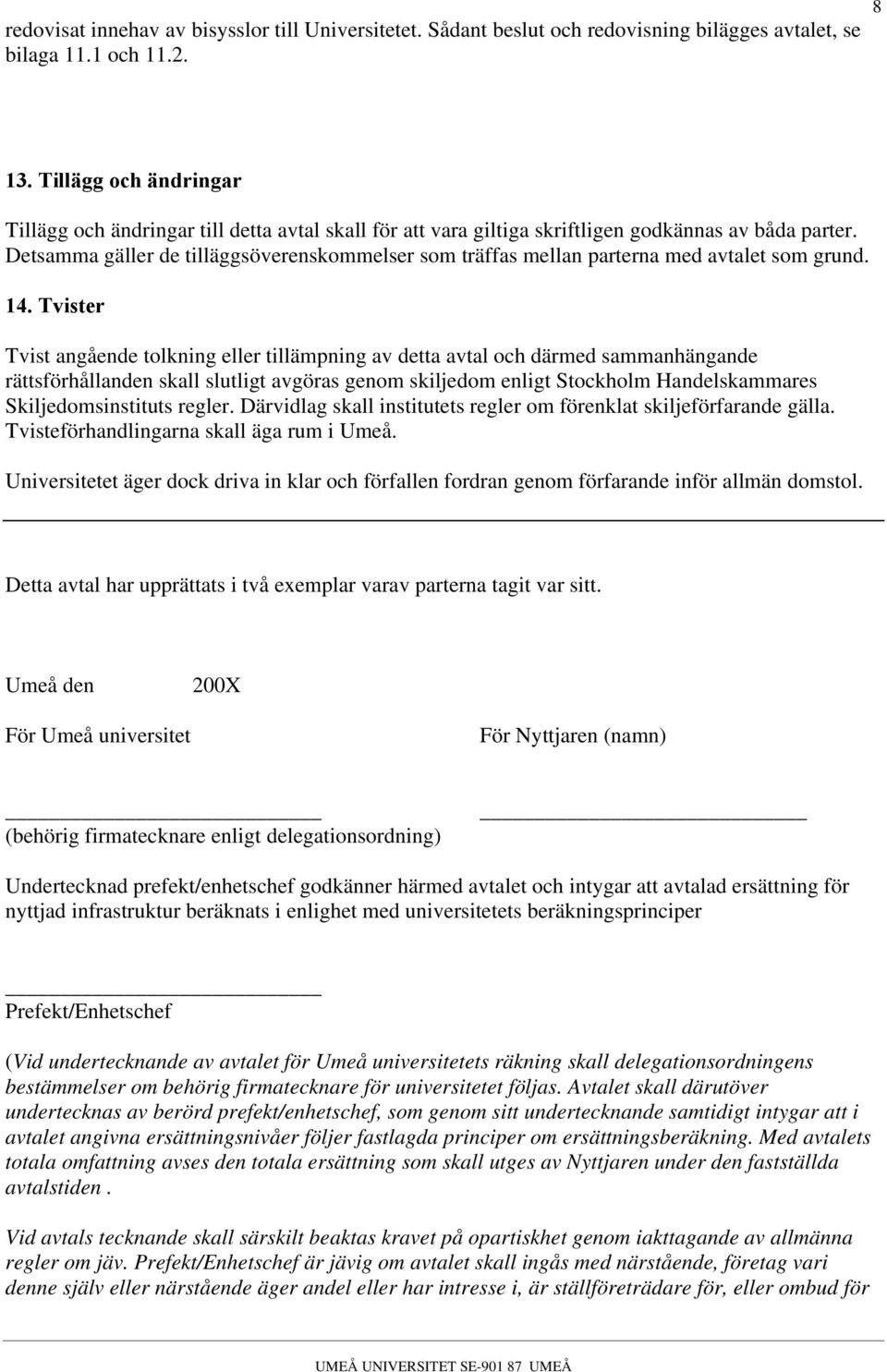 Detsamma gäller de tilläggsöverenskommelser som träffas mellan parterna med avtalet som grund. 14.