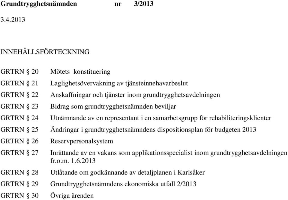 25 Ändringar i grundtrygghetsnämndens dispositionsplan för budgeten 2013 GRTRN 26 GRTRN 27 GRTRN 28 Reservpersonalsystem Inrättande av en vakans som