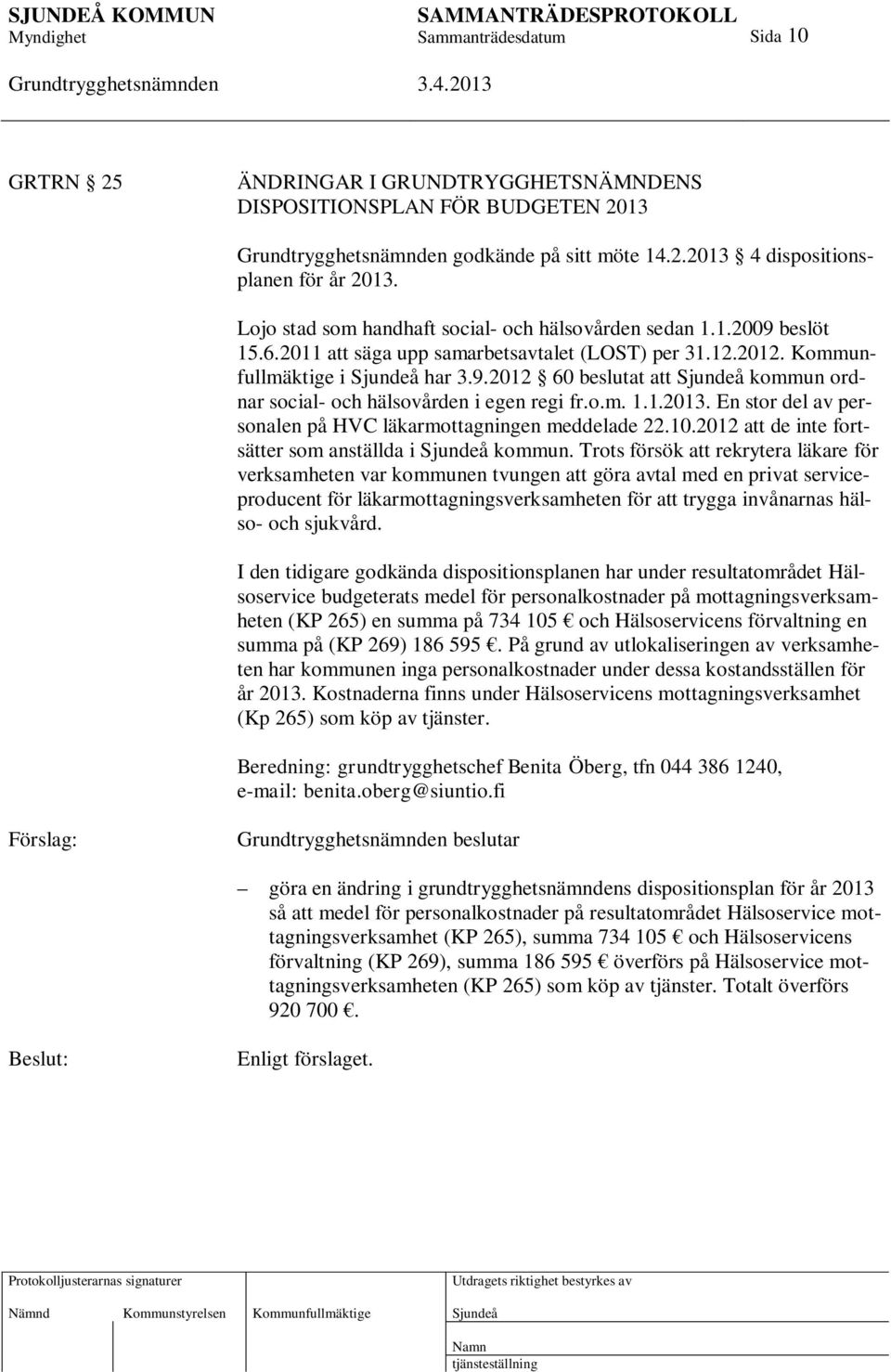 o.m. 1.1.2013. En stor del av personalen på HVC läkarmottagningen meddelade 22.10.2012 att de inte fortsätter som anställda i kommun.