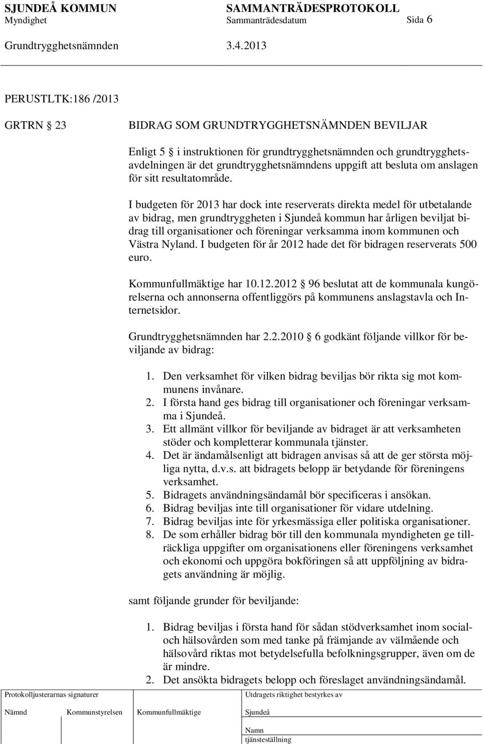 I budgeten för 2013 har dock inte reserverats direkta medel för utbetalande av bidrag, men grundtryggheten i kommun har årligen beviljat bidrag till organisationer och föreningar verksamma inom