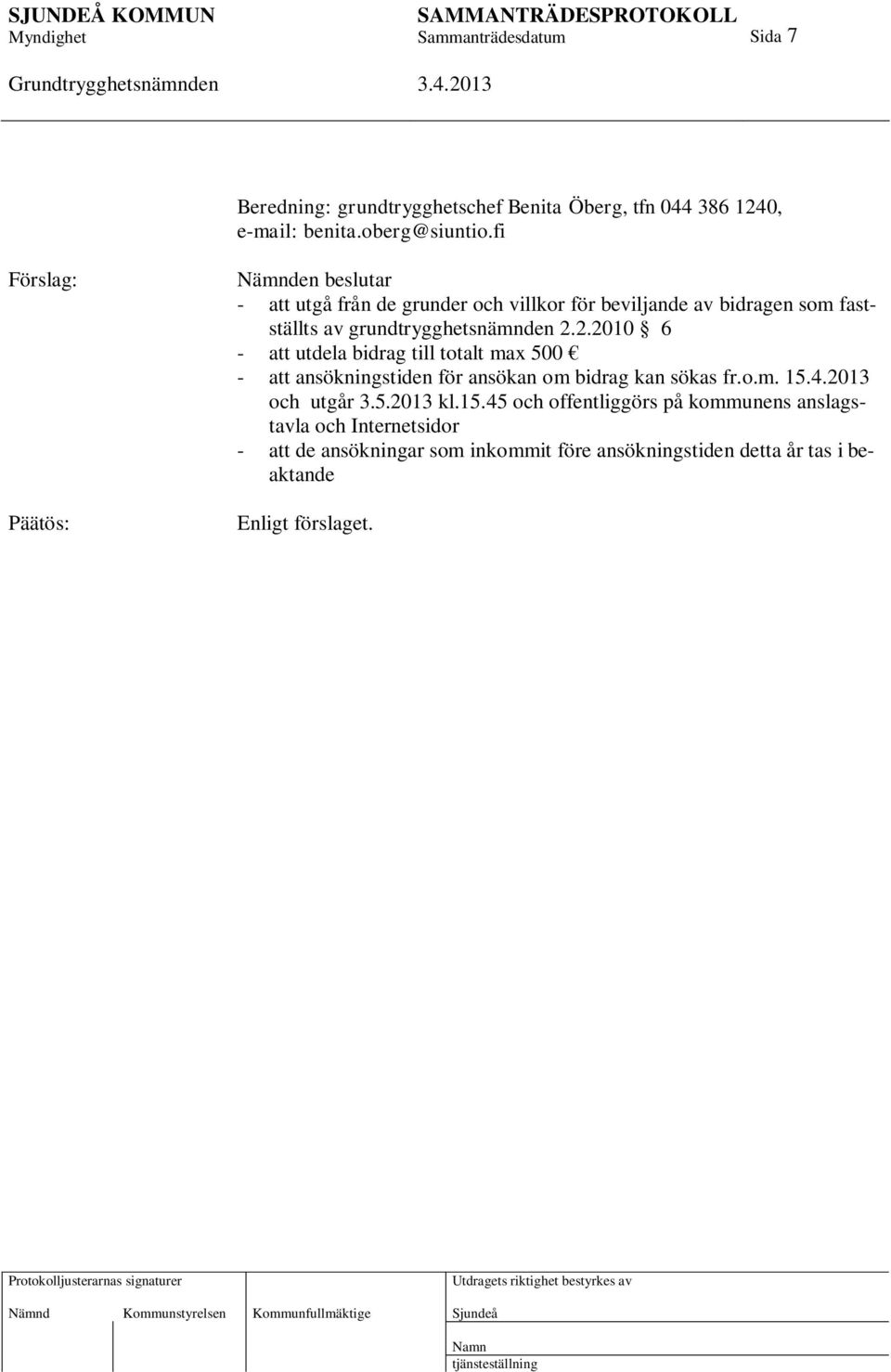 grundtrygghetsnämnden 2.2.2010 6 - att utdela bidrag till totalt max 500 - att ansökningstiden för ansökan om bidrag kan sökas fr.o.m. 15.