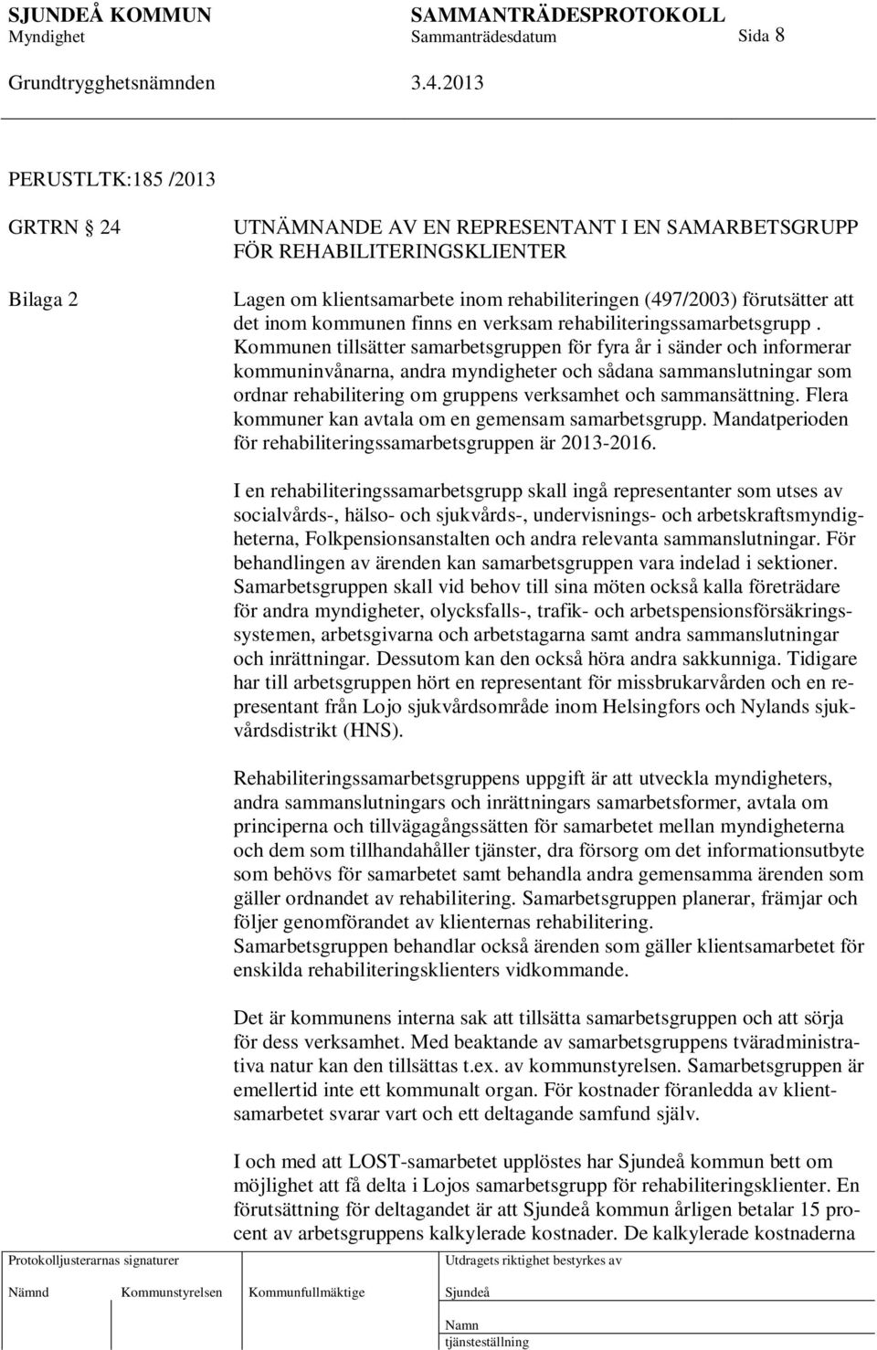 Kommunen tillsätter samarbetsgruppen för fyra år i sänder och informerar kommuninvånarna, andra myndigheter och sådana sammanslutningar som ordnar rehabilitering om gruppens verksamhet och