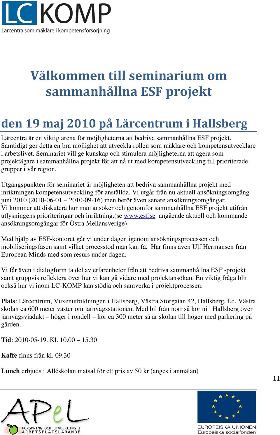 Seminariet vill ge kunskap och stimulera möjligheterna att agera som projektägare i sammanhållna projekt för att nå ut med kompetensutveckling till prioriterade grupper i vår region.