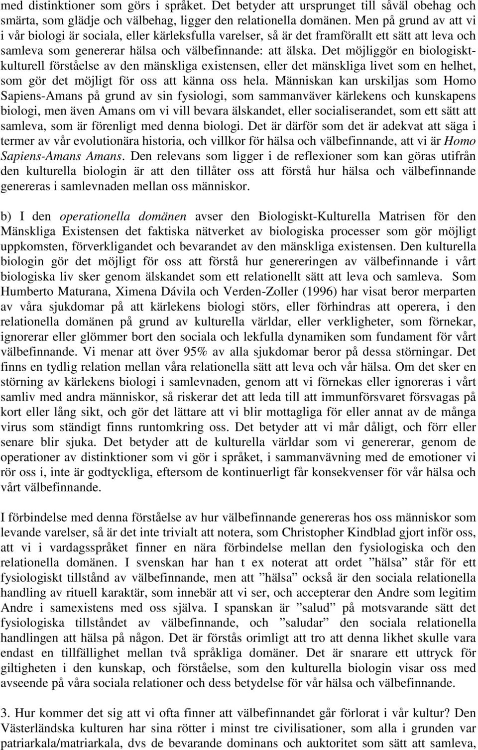 Det möjliggör en biologisktkulturell förståelse av den mänskliga existensen, eller det mänskliga livet som en helhet, som gör det möjligt för oss att känna oss hela.