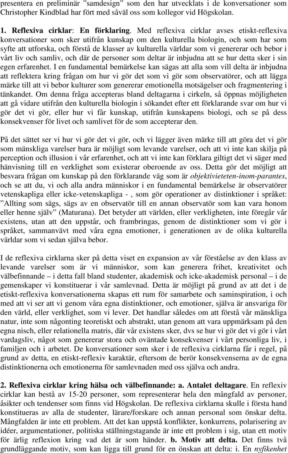 genererar och bebor i vårt liv och samliv, och där de personer som deltar är inbjudna att se hur detta sker i sin egen erfarenhet.