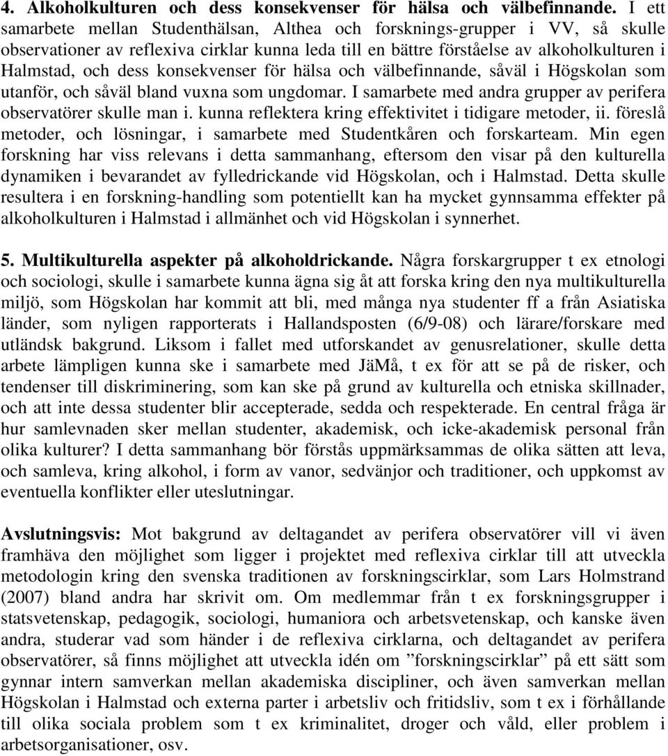 konsekvenser för hälsa och välbefinnande, såväl i Högskolan som utanför, och såväl bland vuxna som ungdomar. I samarbete med andra grupper av perifera observatörer skulle man i.