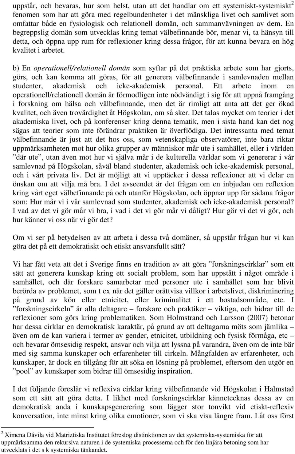 En begreppslig domän som utvecklas kring temat välbefinnande bör, menar vi, ta hänsyn till detta, och öppna upp rum för reflexioner kring dessa frågor, för att kunna bevara en hög kvalitet i arbetet.