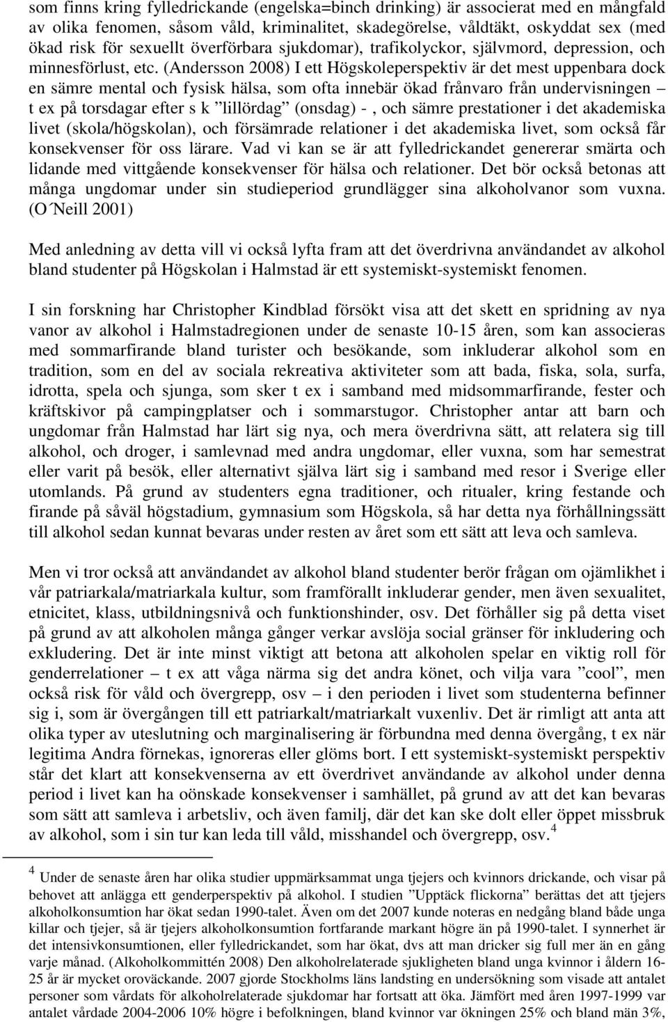 (Andersson 2008) I ett Högskoleperspektiv är det mest uppenbara dock en sämre mental och fysisk hälsa, som ofta innebär ökad frånvaro från undervisningen t ex på torsdagar efter s k lillördag