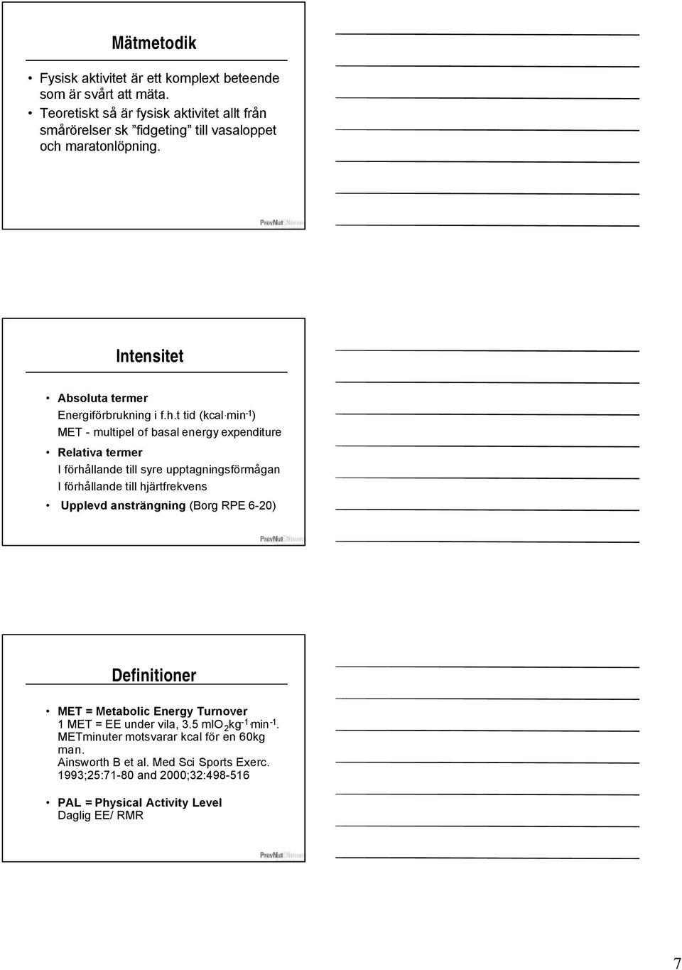 min -1 ) MET - multipel of basal energy expenditure Relativa termer I förhållande till syre upptagningsförmågan I förhållande till hjärtfrekvens Upplevd ansträngning