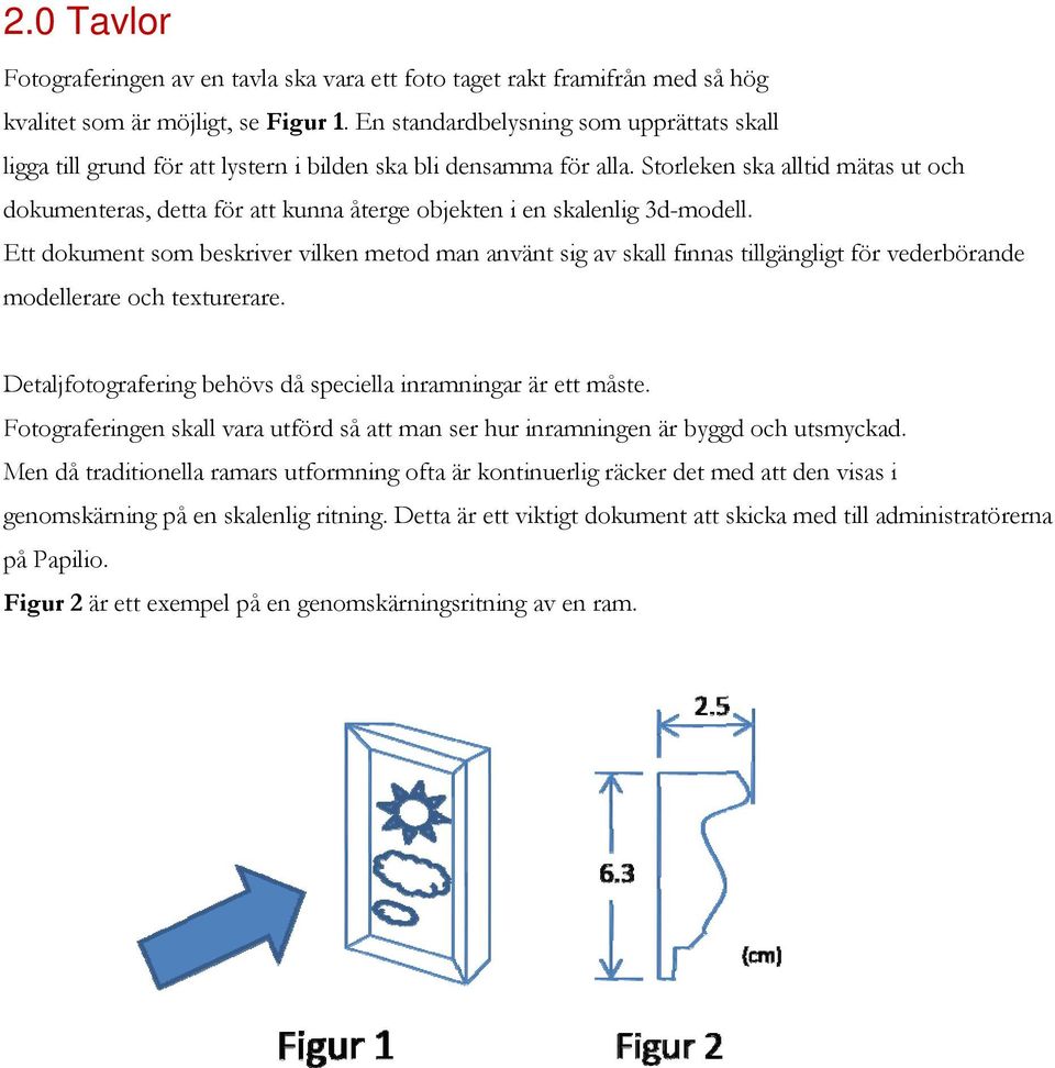 Storleken ska alltid mätas ut och dokumenteras, detta för att kunna återge objekten i en skalenlig 3d-modell.