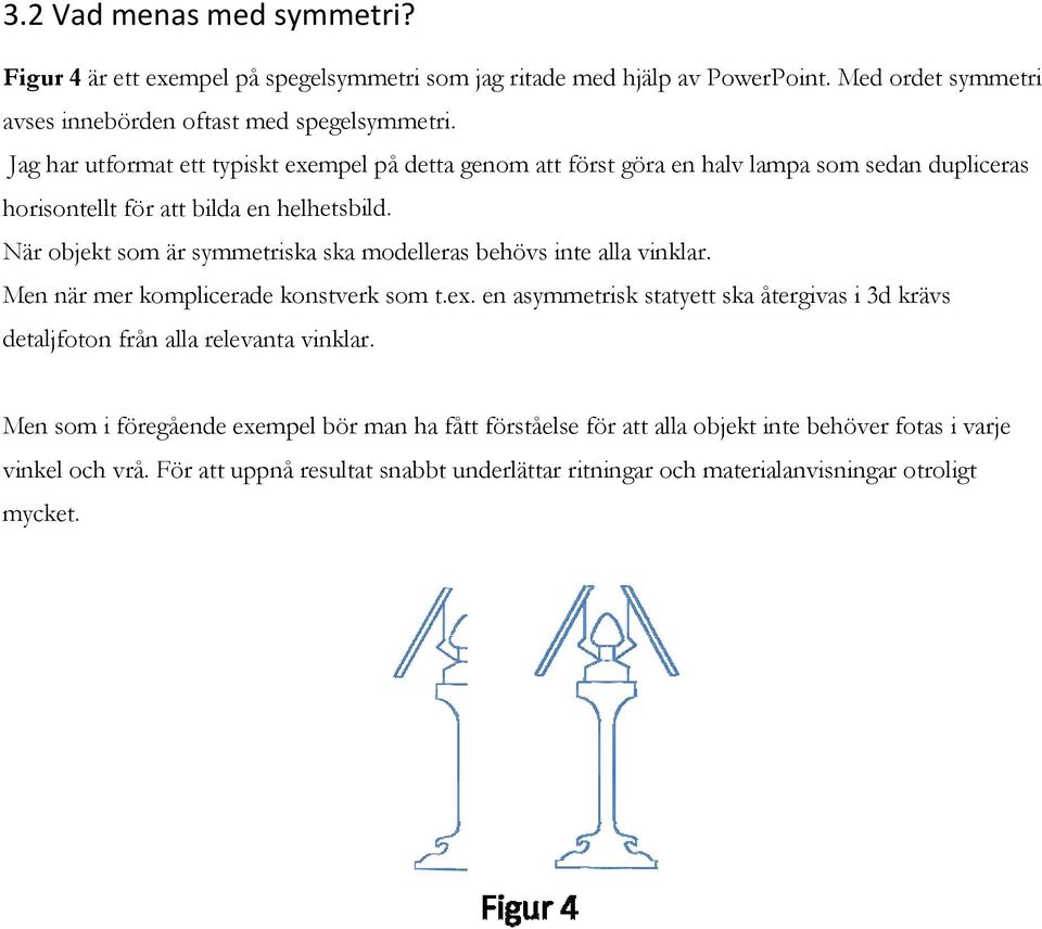 När objekt som är symmetriska ska modelleras behövs inte alla vinklar. Men när mer komplicerade konstverk som t.ex.