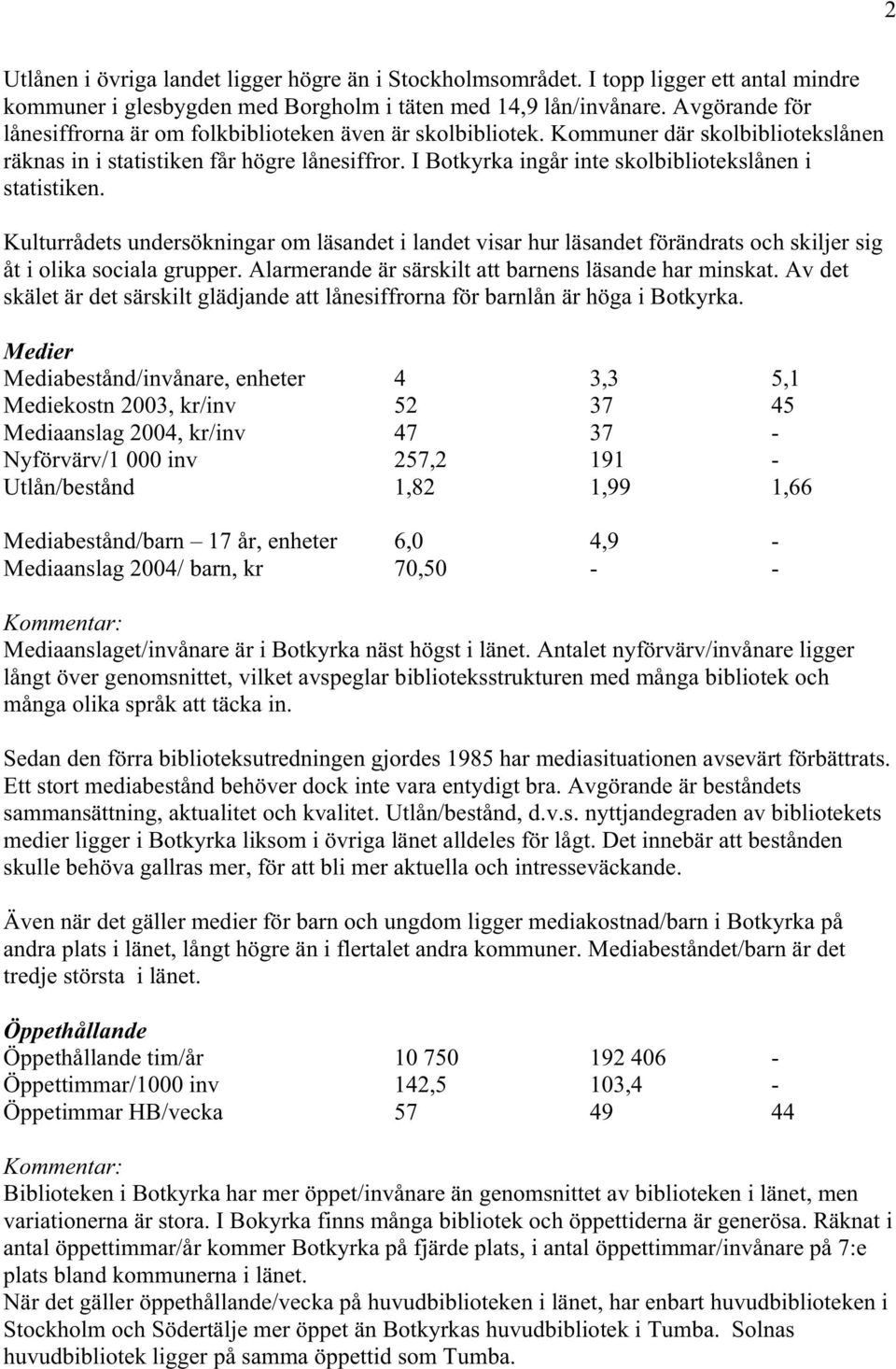 I Botkyrka ingår inte skolbibliotekslånen i statistiken. Kulturrådets undersökningar om läsandet i landet visar hur läsandet förändrats och skiljer sig åt i olika sociala grupper.