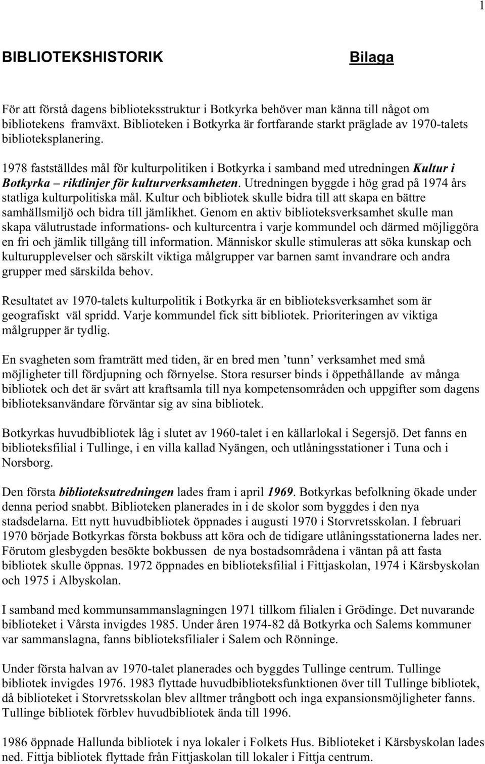 1978 fastställdes mål för kulturpolitiken i Botkyrka i samband med utredningen Kultur i Botkyrka riktlinjer för kulturverksamheten.