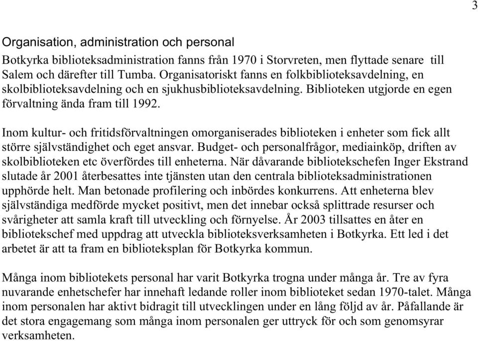 Inom kultur- och fritidsförvaltningen omorganiserades biblioteken i enheter som fick allt större självständighet och eget ansvar.