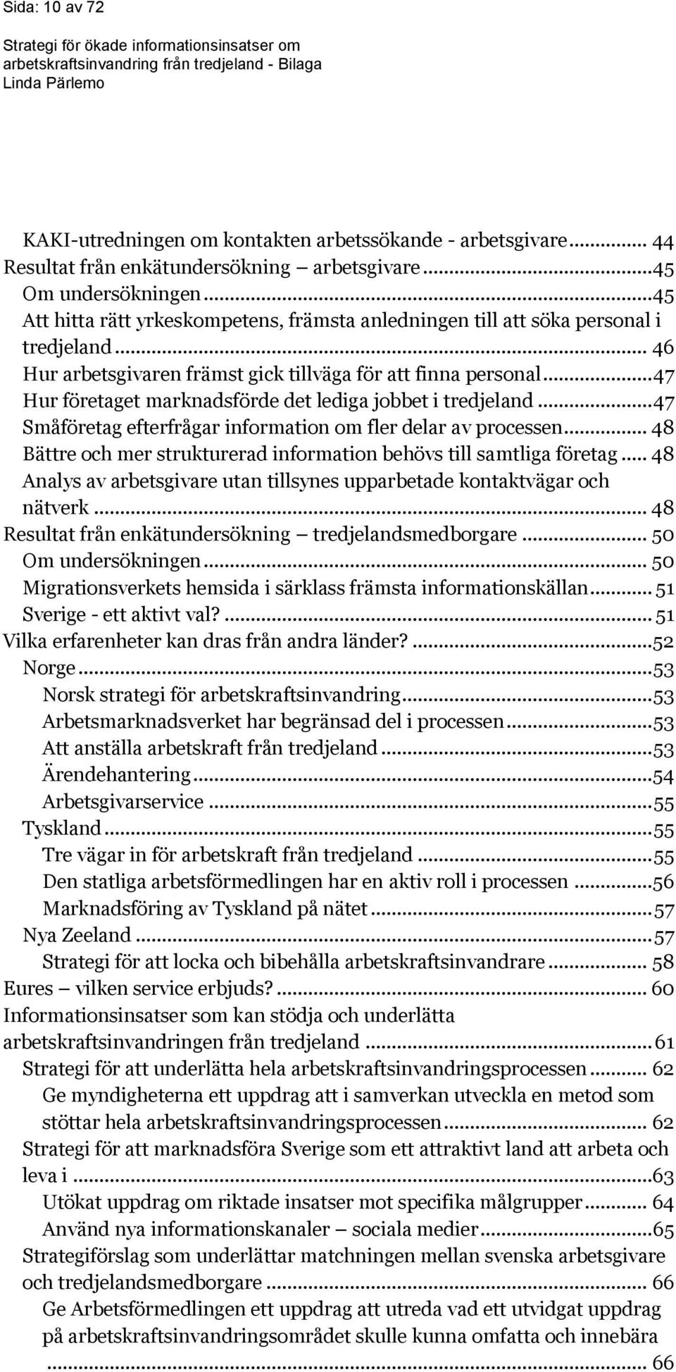 .. 47 Hur företaget marknadsförde det lediga jobbet i tredjeland... 47 Småföretag efterfrågar information om fler delar av processen.