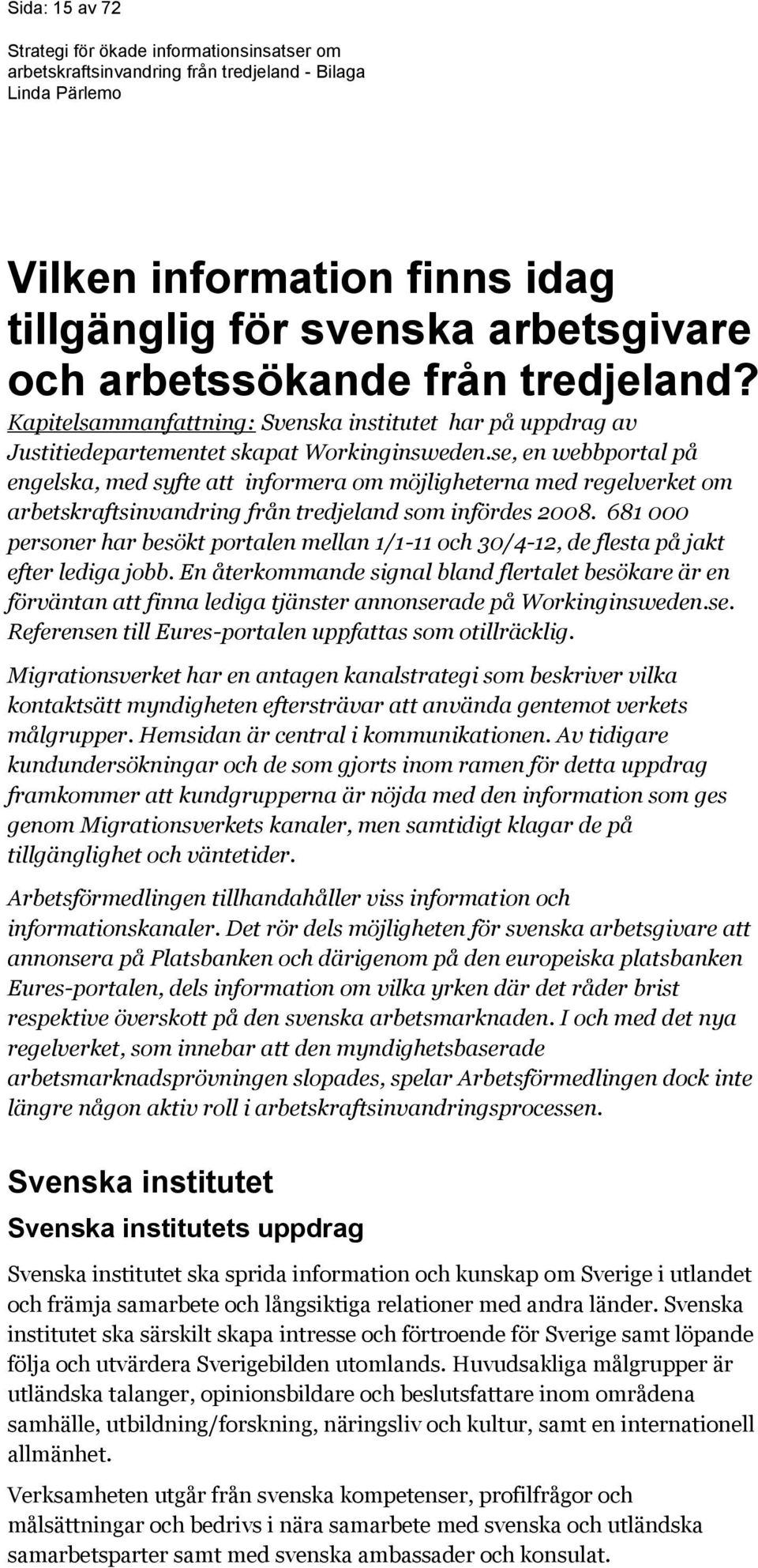 se, en webbportal på engelska, med syfte att informera om möjligheterna med regelverket om arbetskraftsinvandring från tredjeland som infördes 2008.