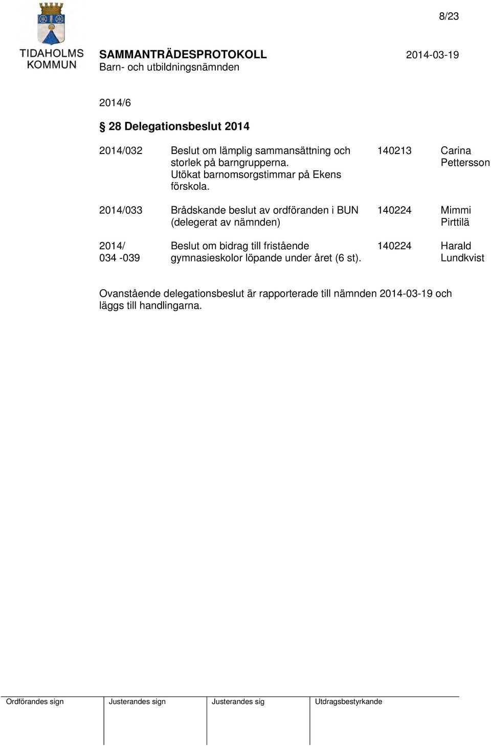 2014/033 Brådskande beslut av ordföranden i BUN (delegerat av nämnden) 140213 Carina Pettersson 140224 Mimmi Pirttilä