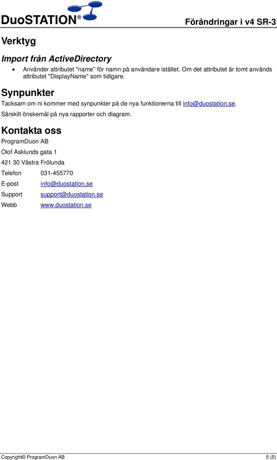 Synpunkter Tacksam om ni kommer med synpunkter på de nya funktionerna till info@duostation.se.