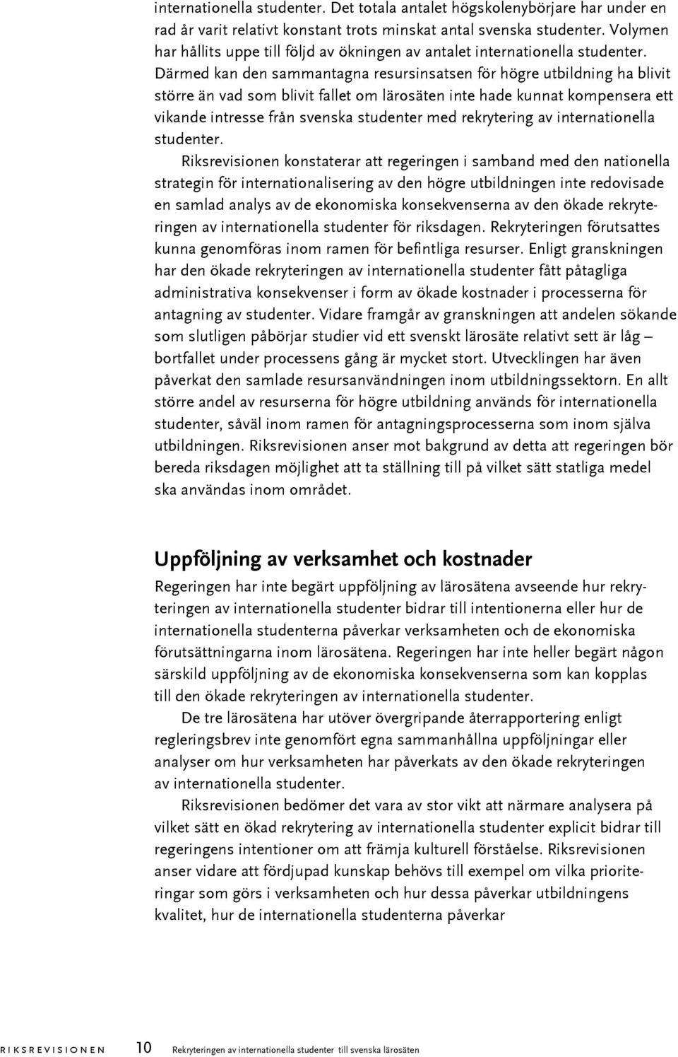 Därmed kan den sammantagna resursinsatsen för högre utbildning ha blivit större än vad som blivit fallet om lärosäten inte hade kunnat kompensera ett vikande intresse från svenska studenter med