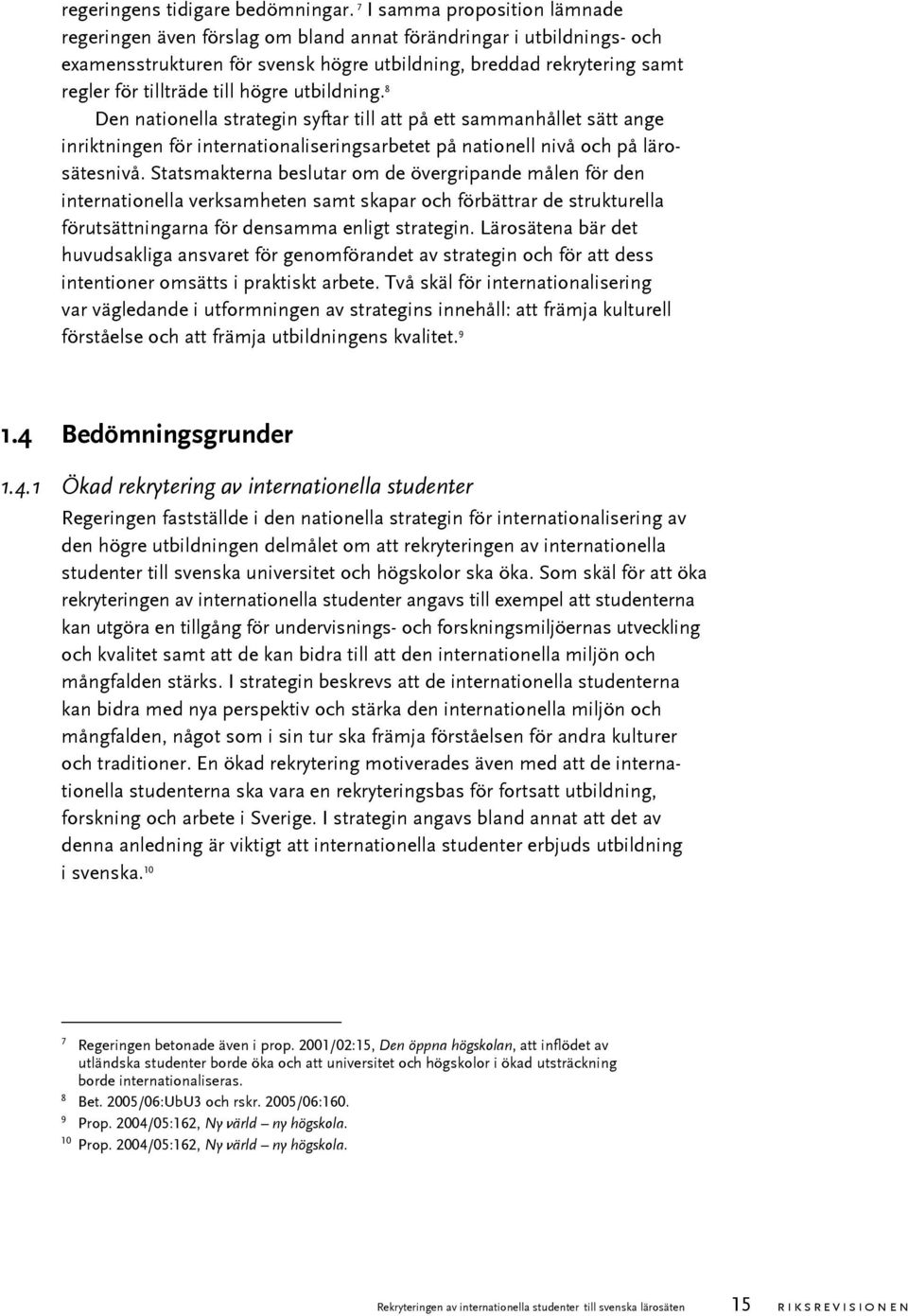 högre utbildning. 8 Den nationella strategin syftar till att på ett sammanhållet sätt ange inriktningen för internationaliseringsarbetet på nationell nivå och på lärosätesnivå.