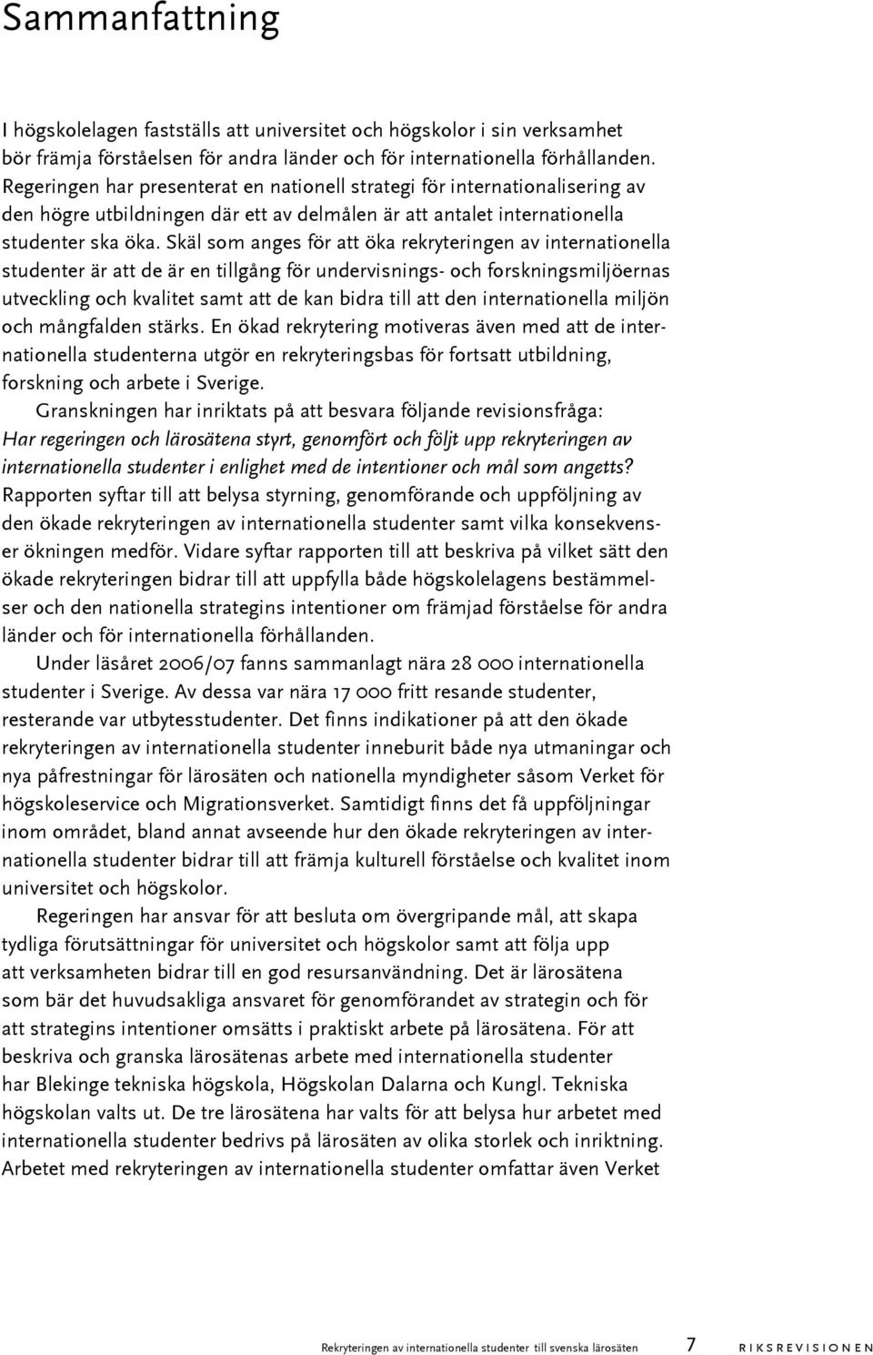 Skäl som anges för att öka rekryteringen av internationella studenter är att de är en tillgång för undervisnings- och forskningsmiljöernas utveckling och kvalitet samt att de kan bidra till att den