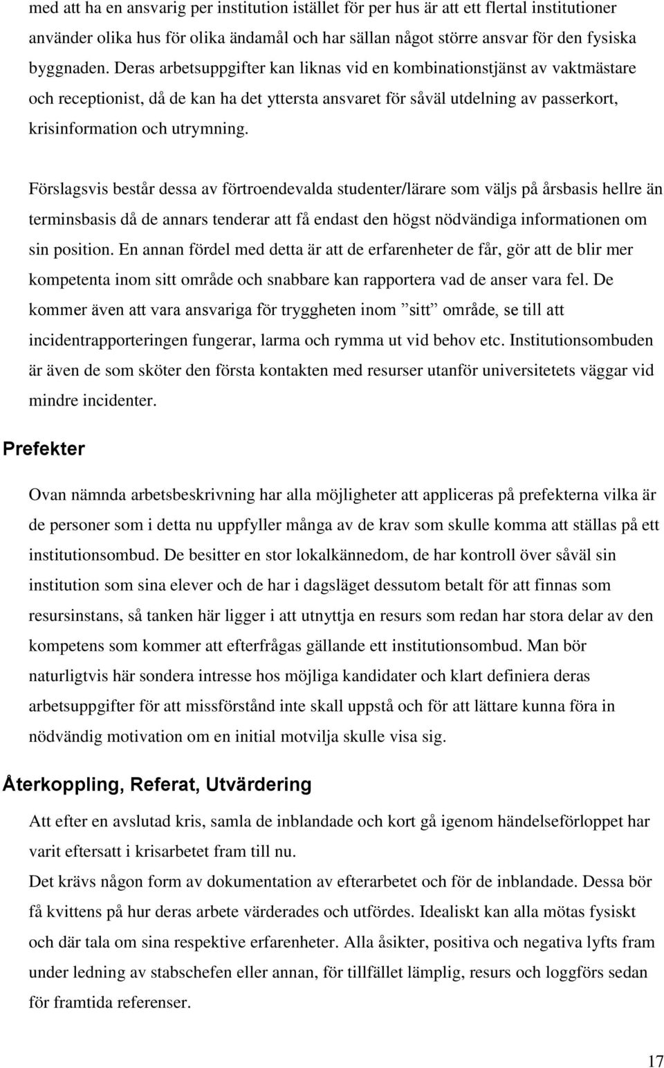 Förslagsvis består dessa av förtroendevalda studenter/lärare som väljs på årsbasis hellre än terminsbasis då de annars tenderar att få endast den högst nödvändiga informationen om sin position.