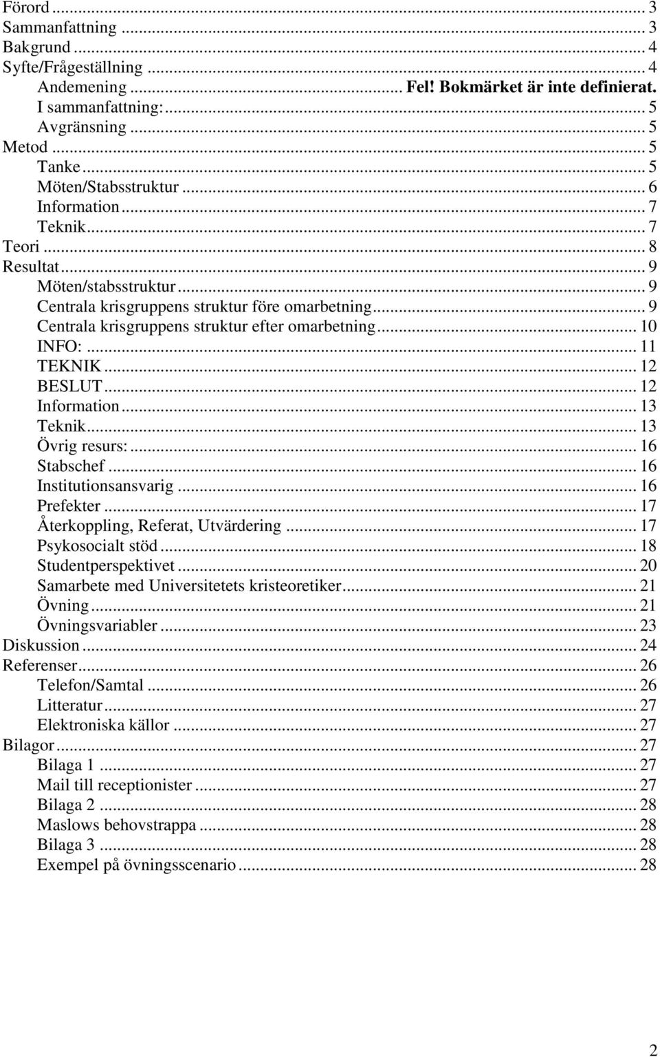 .. 9 Centrala krisgruppens struktur efter omarbetning... 10 INFO:... 11 TEKNIK... 12 BESLUT... 12 Information... 13 Teknik... 13 Övrig resurs:... 16 Stabschef... 16 Institutionsansvarig... 16 Prefekter.